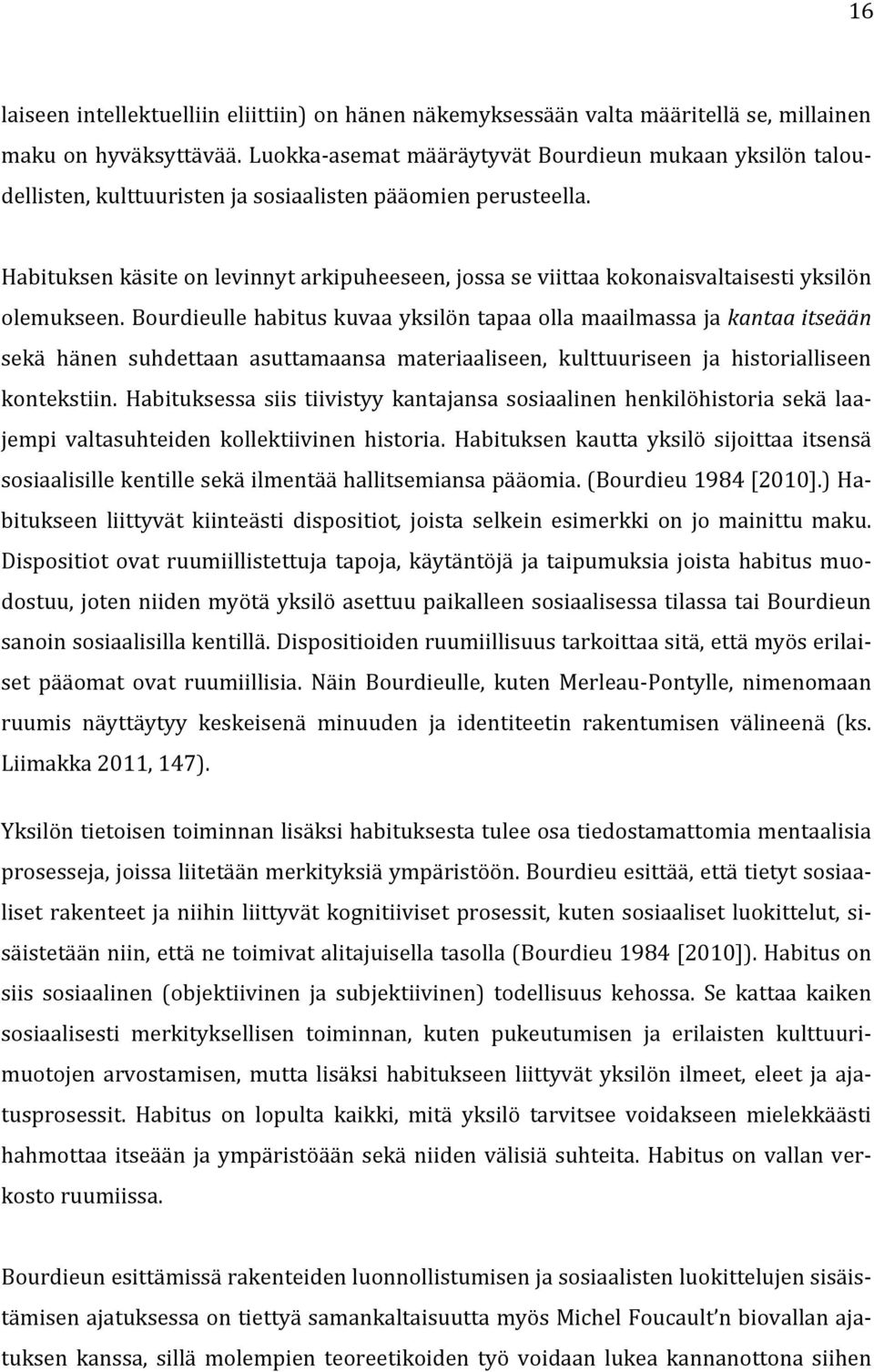 Habituksen käsite on levinnyt arkipuheeseen, jossa se viittaa kokonaisvaltaisesti yksilön olemukseen.