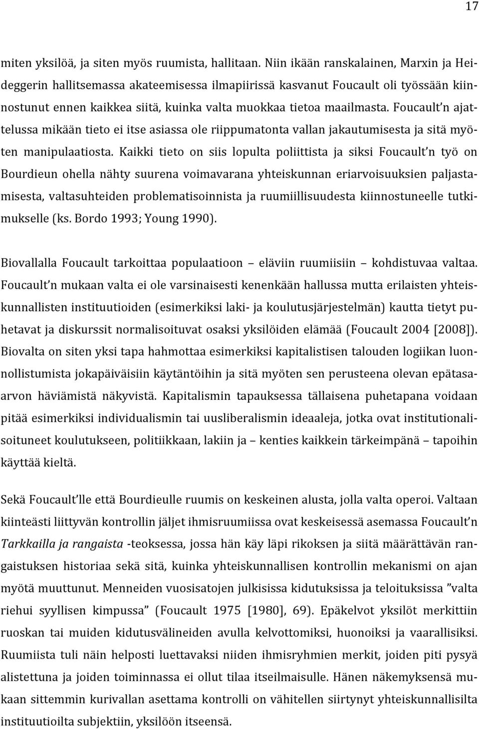 Foucault n ajat- telussa mikään tieto ei itse asiassa ole riippumatonta vallan jakautumisesta ja sitä myö- ten manipulaatiosta.