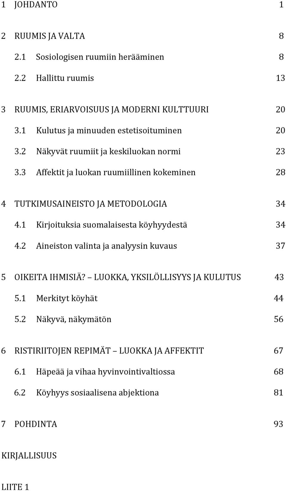 3 Affektit ja luokan ruumiillinen kokeminen 28 4 TUTKIMUSAINEISTO JA METODOLOGIA 34 4.1 Kirjoituksia suomalaisesta köyhyydestä 34 4.