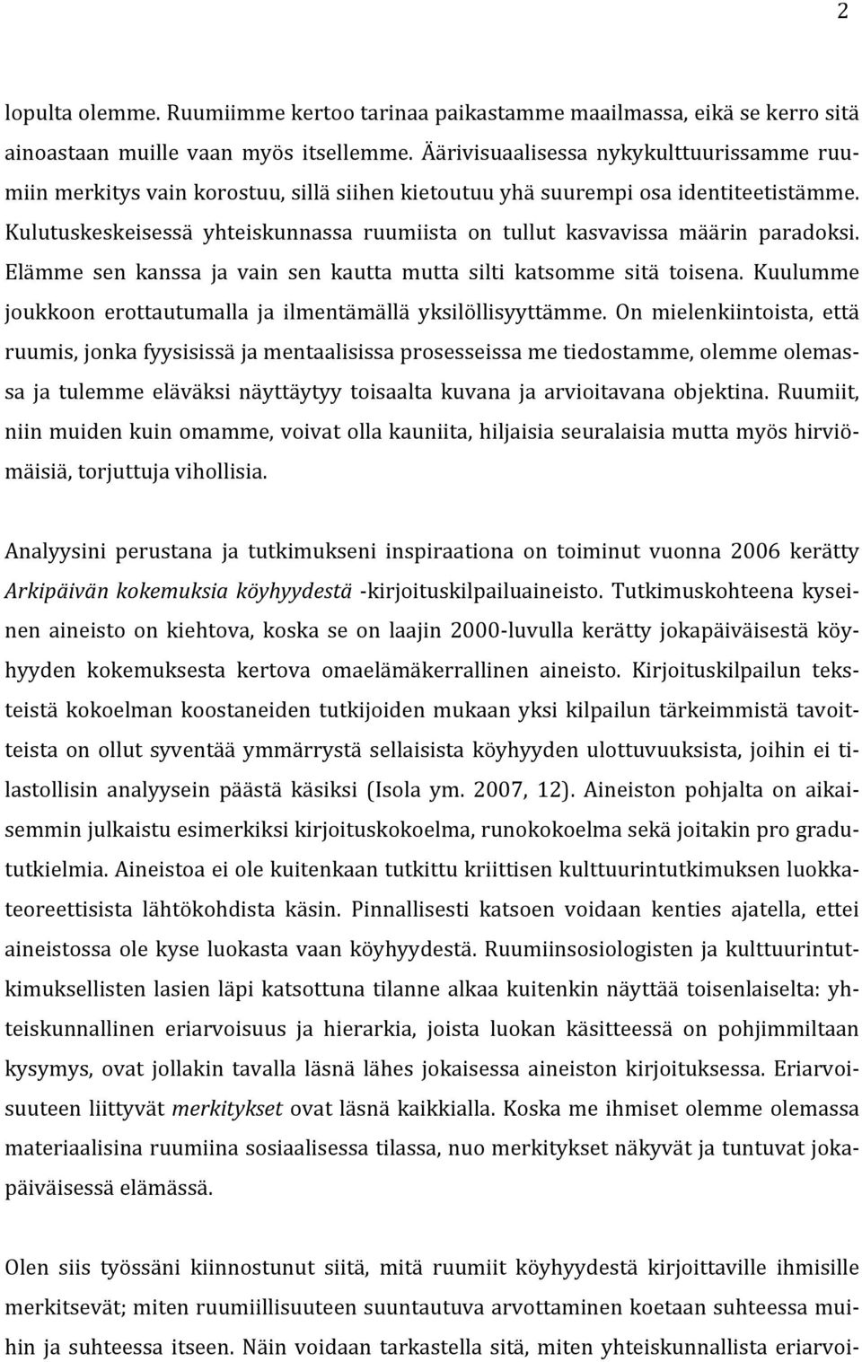 Kulutuskeskeisessä yhteiskunnassa ruumiista on tullut kasvavissa määrin paradoksi. Elämme sen kanssa ja vain sen kautta mutta silti katsomme sitä toisena.