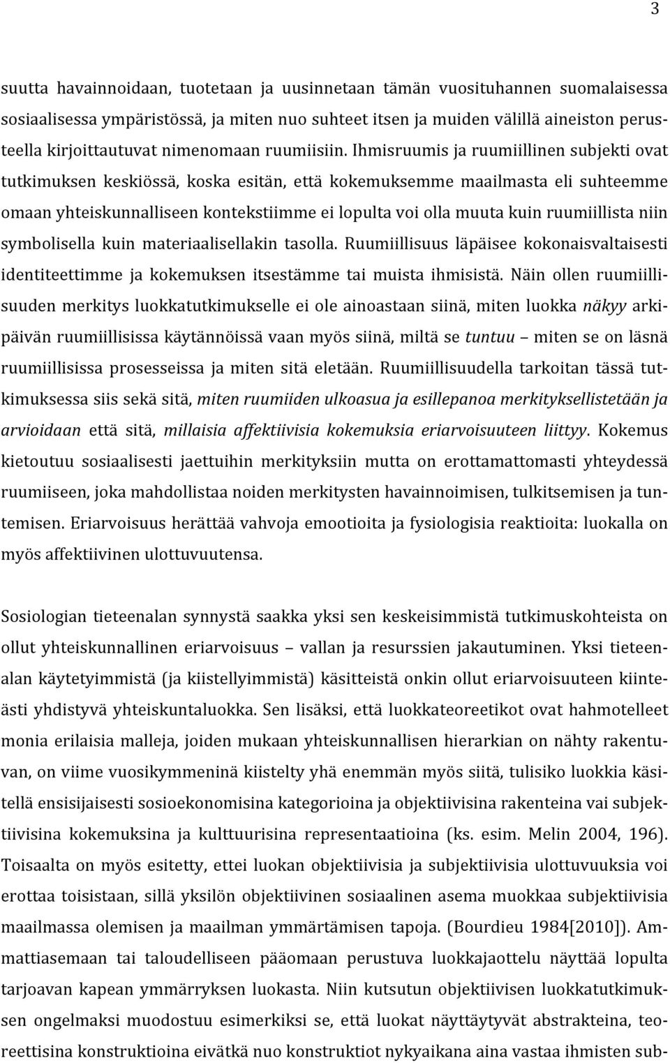 Ihmisruumis ja ruumiillinen subjekti ovat tutkimuksen keskiössä, koska esitän, että kokemuksemme maailmasta eli suhteemme omaan yhteiskunnalliseen kontekstiimme ei lopulta voi olla muuta kuin