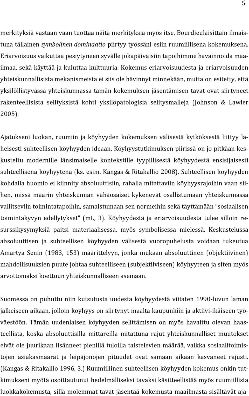 Kokemus eriarvoisuudesta ja eriarvoisuuden yhteiskunnallisista mekanismeista ei siis ole hävinnyt minnekään, mutta on esitetty, että yksilöllistyvässä yhteiskunnassa tämän kokemuksen jäsentämisen