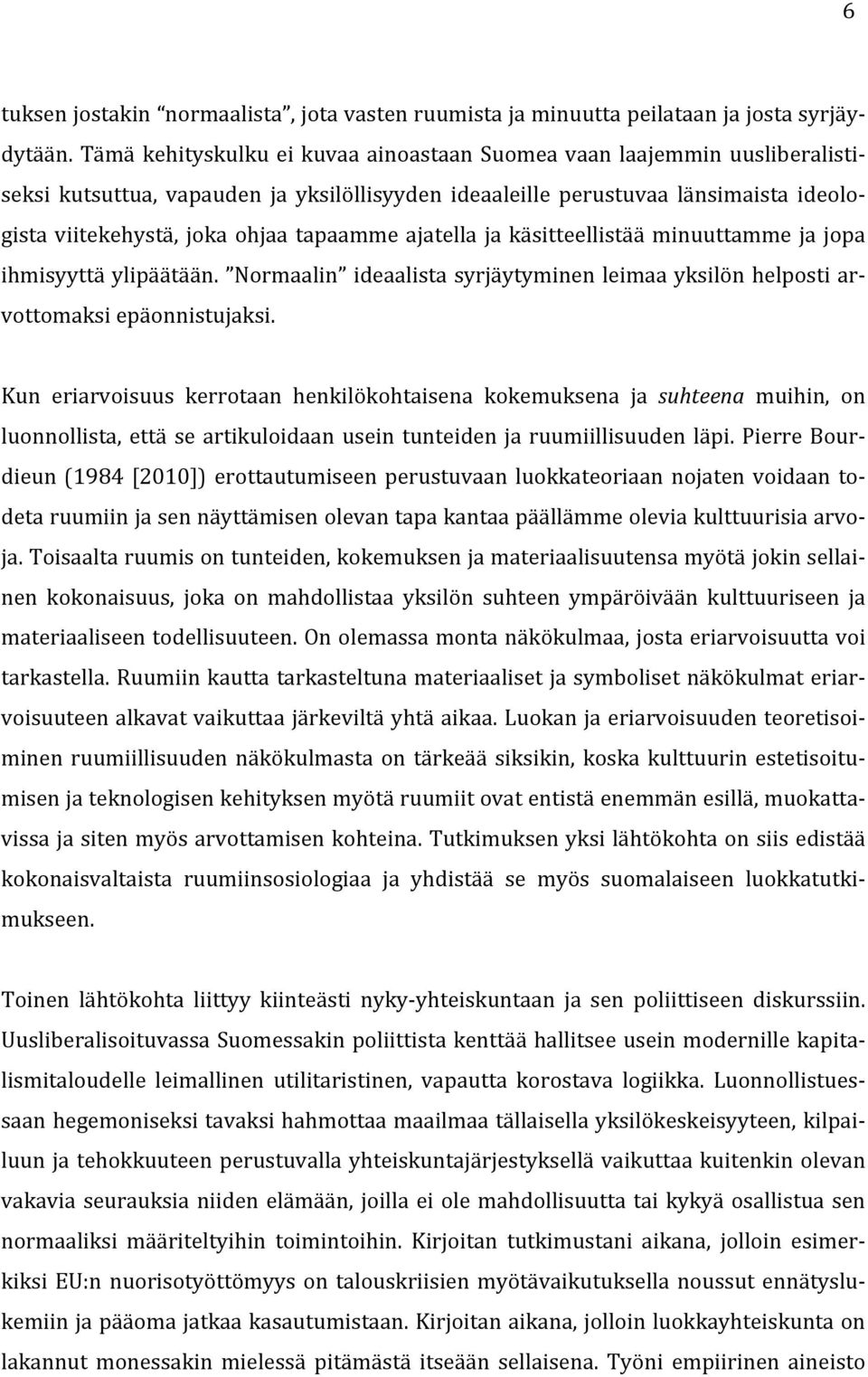 tapaamme ajatella ja käsitteellistää minuuttamme ja jopa ihmisyyttä ylipäätään. Normaalin ideaalista syrjäytyminen leimaa yksilön helposti ar- vottomaksi epäonnistujaksi.