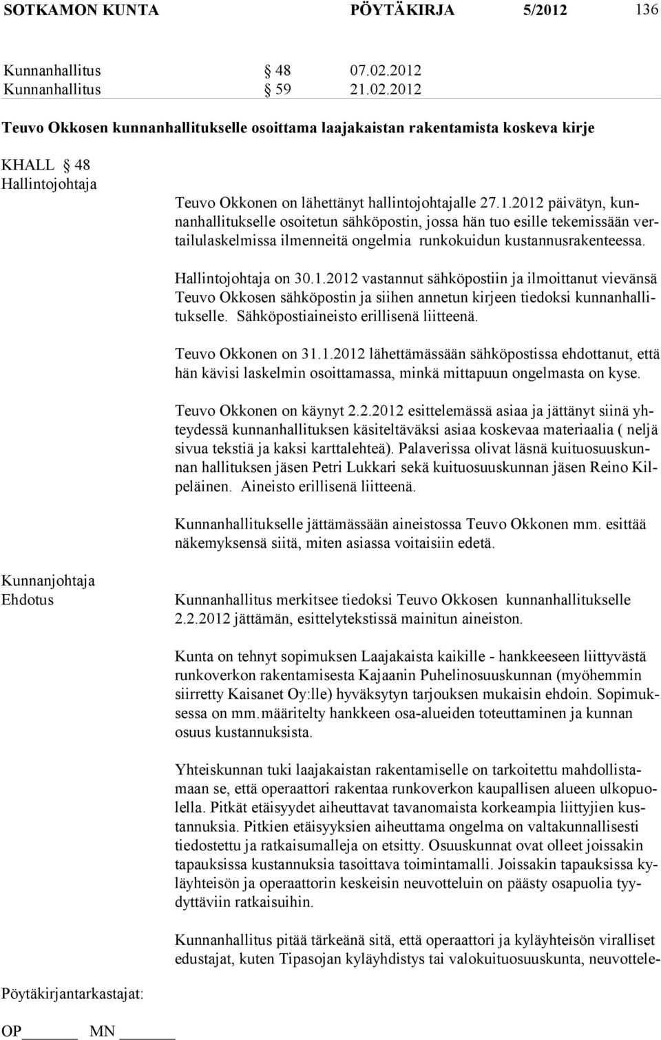Hallintojohtaja on 30.1.2012 vastannut sähköpostiin ja ilmoittanut vievänsä Teuvo Okkosen sähköpostin ja siihen annetun kirjeen tiedoksi kunnanhallitukselle. Sähköpostiaineisto erillisenä liitteenä.