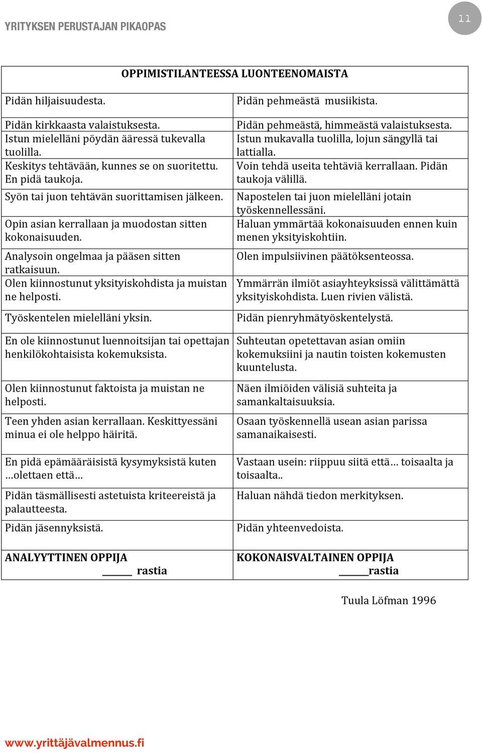 Olenkiinnostunutyksityiskohdistajamuistan nehelposti. Työskentelenmielelläniyksin. Pidänpehmeästä,himmeästävalaistuksesta. Istunmukavallatuolilla,lojunsängyllätai lattialla.