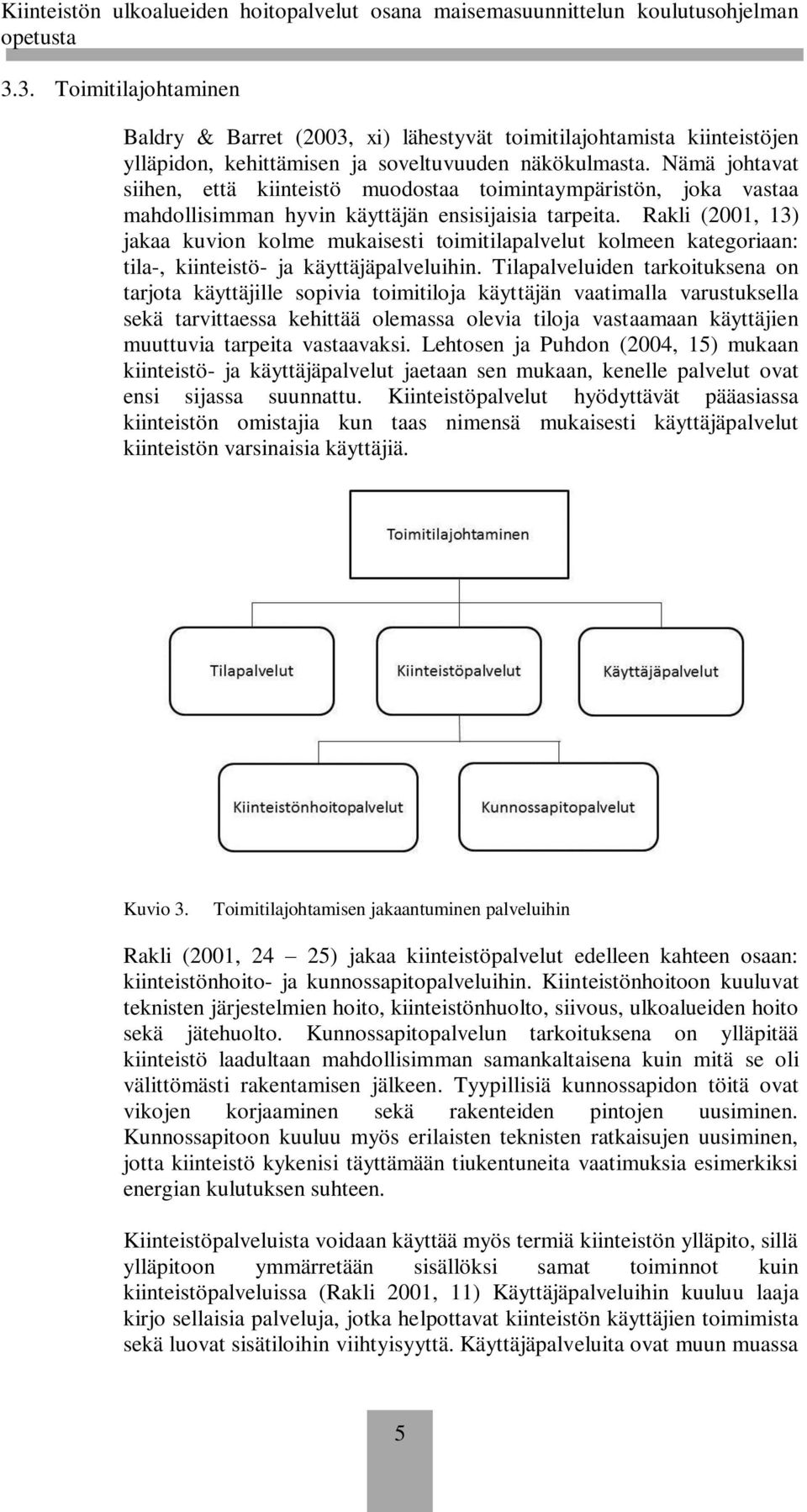 Rakli (2001, 13) jakaa kuvion kolme mukaisesti toimitilapalvelut kolmeen kategoriaan: tila-, kiinteistö- ja käyttäjäpalveluihin.