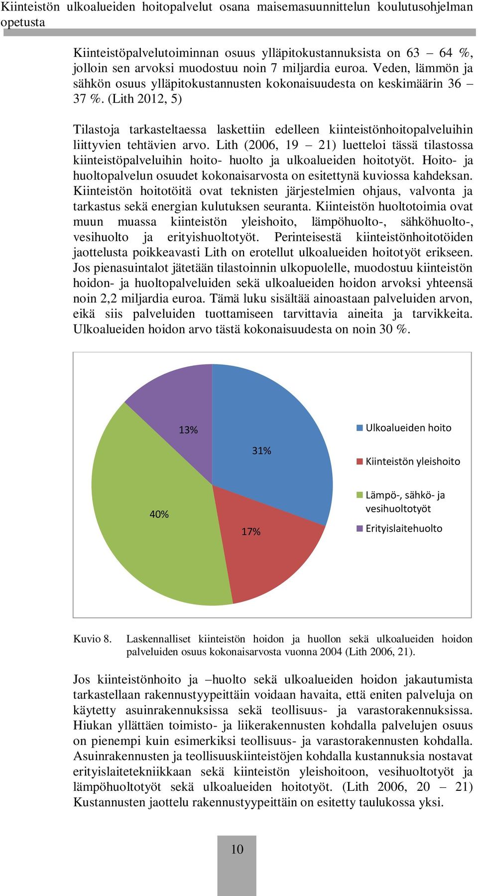 (Lith 2012, 5) Tilastoja tarkasteltaessa laskettiin edelleen kiinteistönhoitopalveluihin liittyvien tehtävien arvo.