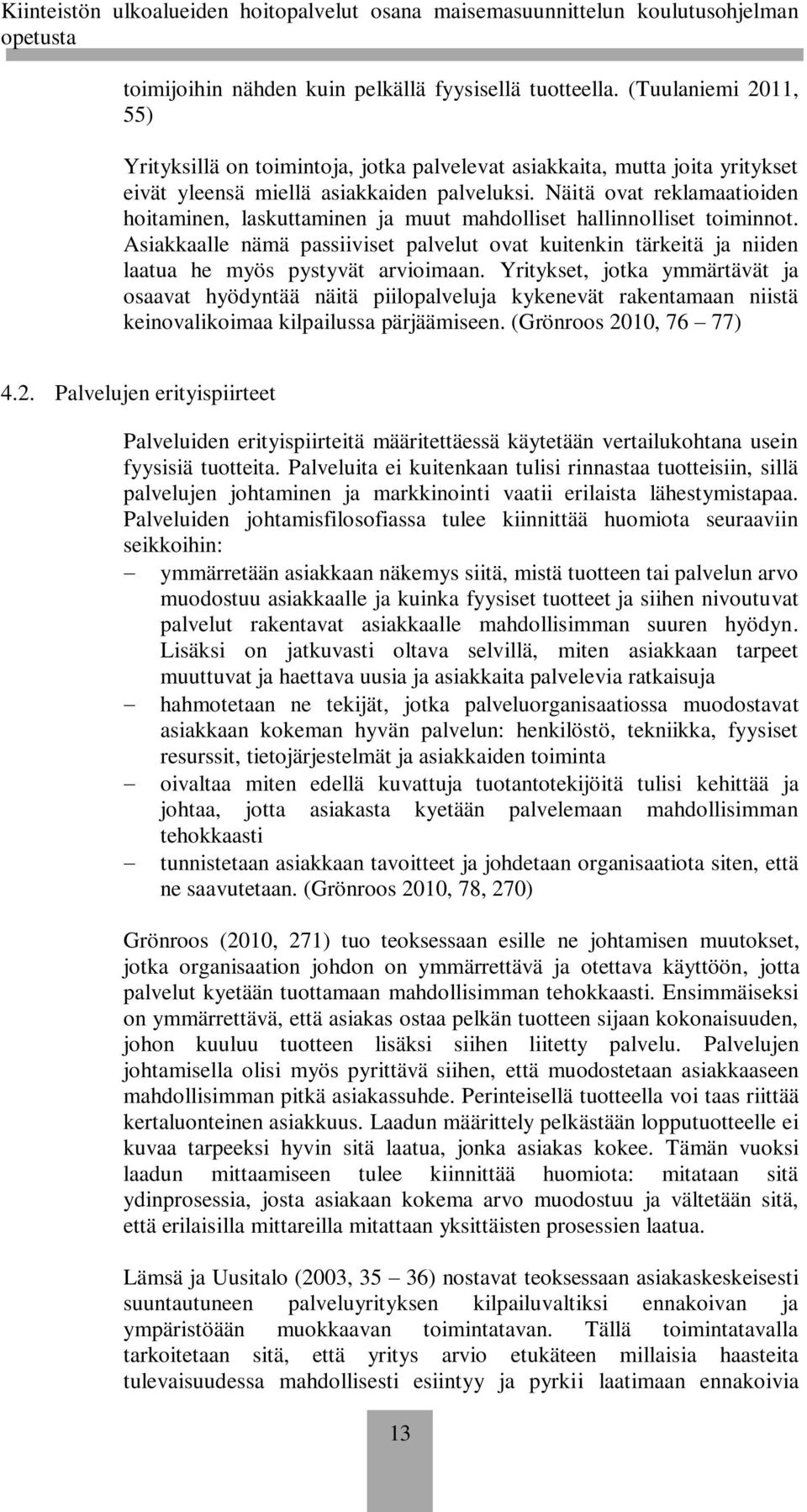 Asiakkaalle nämä passiiviset palvelut ovat kuitenkin tärkeitä ja niiden laatua he myös pystyvät arvioimaan.