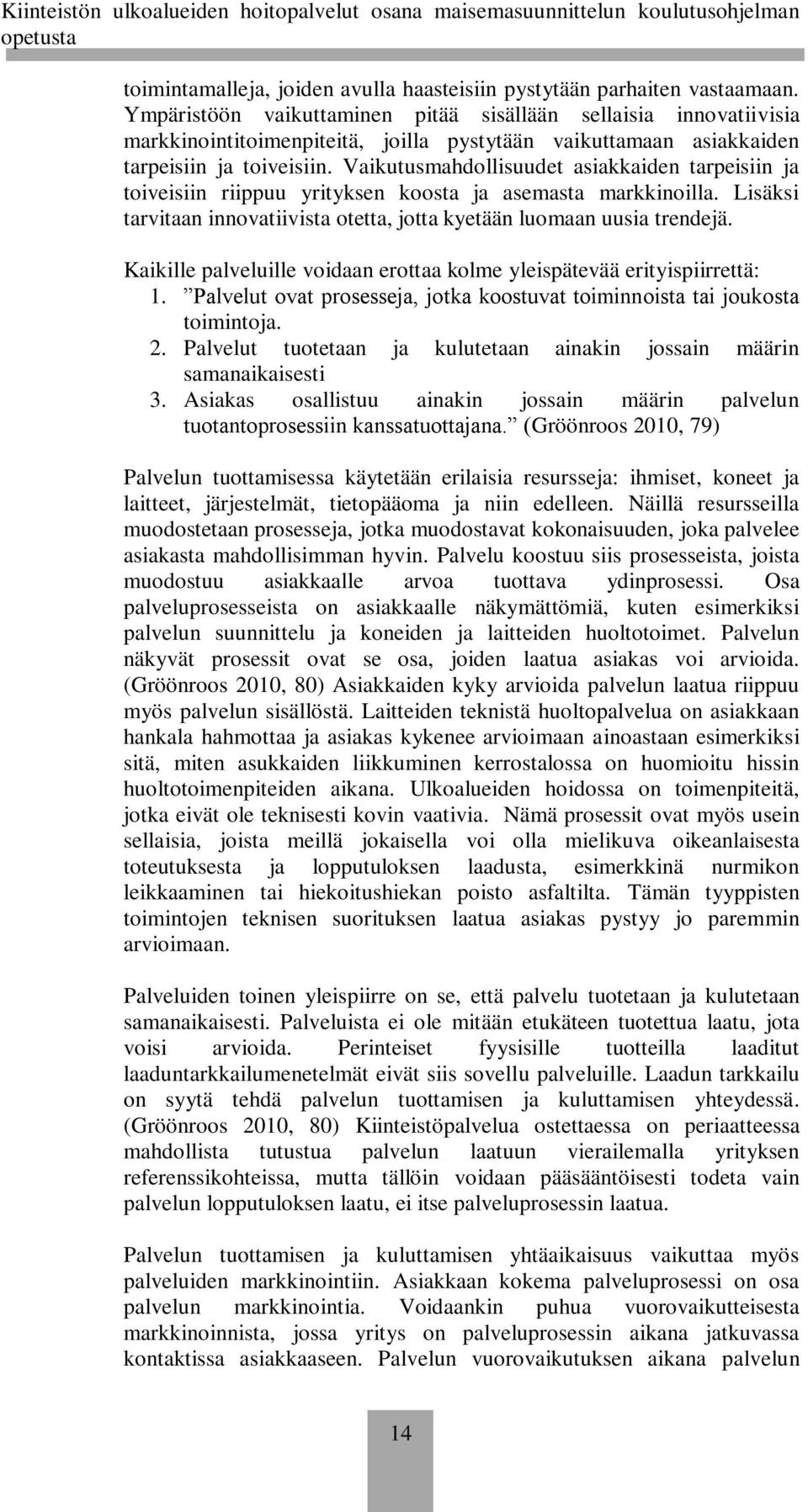 Vaikutusmahdollisuudet asiakkaiden tarpeisiin ja toiveisiin riippuu yrityksen koosta ja asemasta markkinoilla. Lisäksi tarvitaan innovatiivista otetta, jotta kyetään luomaan uusia trendejä.