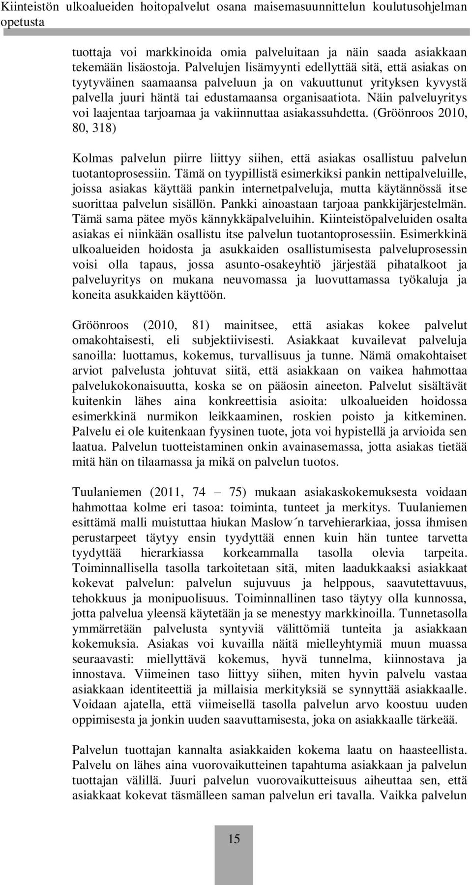 Näin palveluyritys voi laajentaa tarjoamaa ja vakiinnuttaa asiakassuhdetta. (Gröönroos 2010, 80, 318) Kolmas palvelun piirre liittyy siihen, että asiakas osallistuu palvelun tuotantoprosessiin.