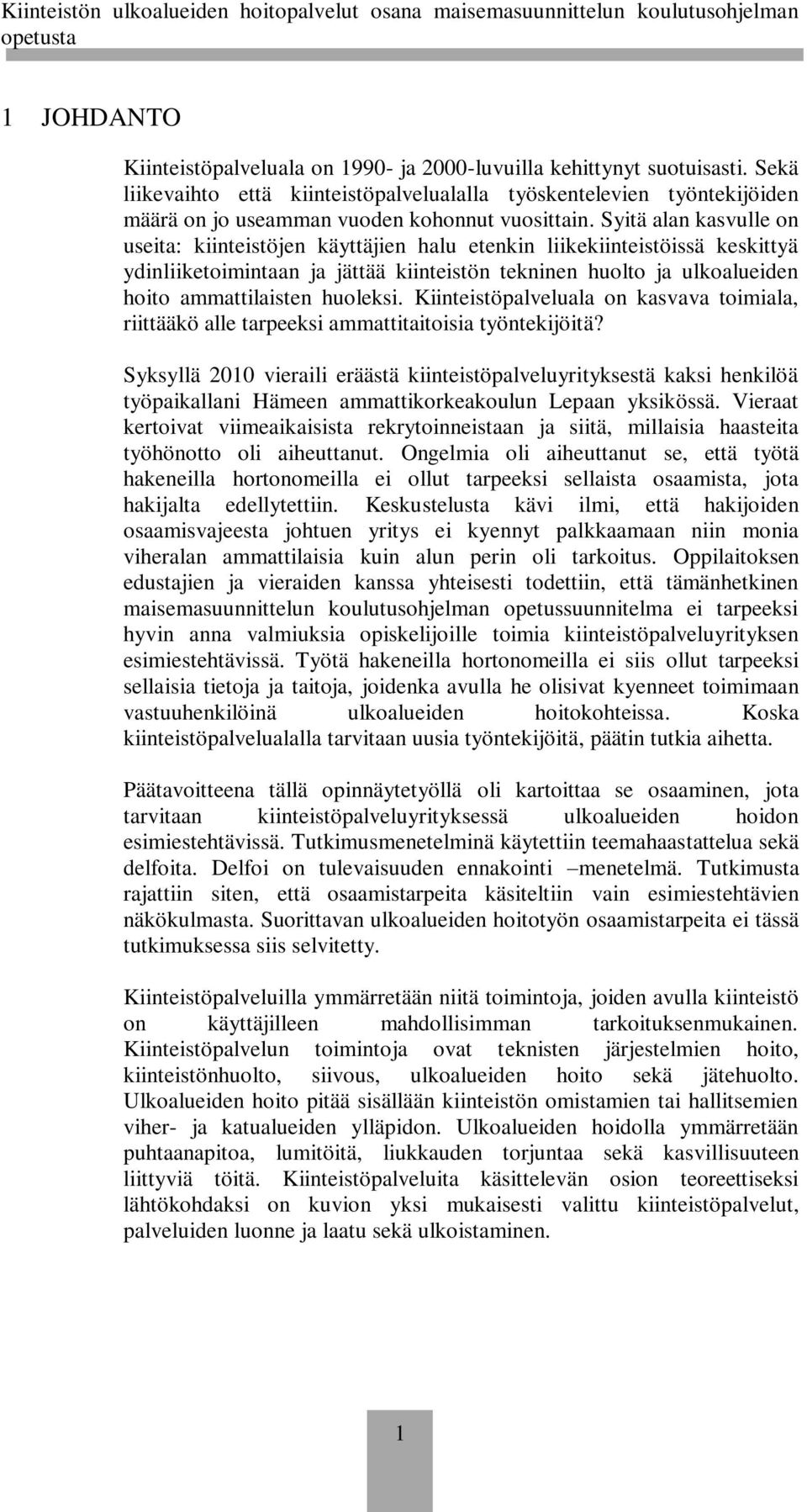 Syitä alan kasvulle on useita: kiinteistöjen käyttäjien halu etenkin liikekiinteistöissä keskittyä ydinliiketoimintaan ja jättää kiinteistön tekninen huolto ja ulkoalueiden hoito ammattilaisten