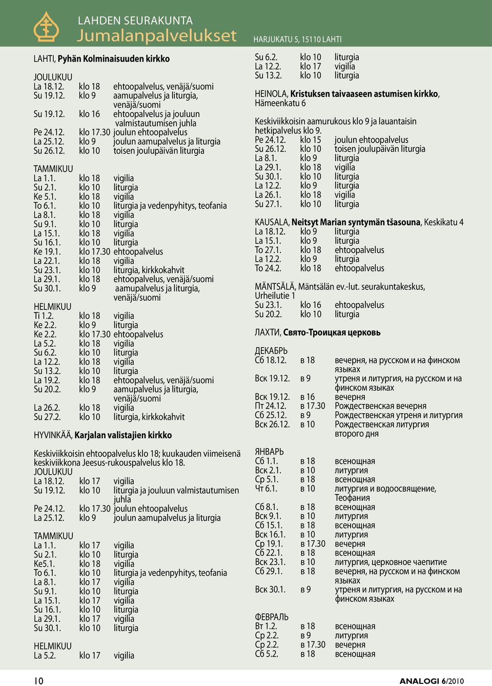 1. klo 10 liturgia ja vedenpyhity, teofania La 8.1. klo 18 vigilia Su 9.1. klo 10 liturgia La 15.1. klo 18 vigilia Su 16.1. klo 10 liturgia Ke 19.1. klo 17.30 ehtoopalvelu La 22.1. klo 18 vigilia Su 23.