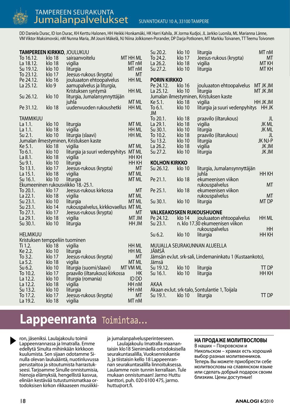 klo 18 airaanvoitelu MT HH ML La 18.12. klo 18 vigilia MT nm Su 19.12. klo 10 liturgia MT nm To 23.12. klo 17 Jeeu-rukou (krypta) MT Pe 24.12. klo 16 jouluaaton ehtoopalvelu HH ML La 25.12. klo 9 aamupalvelu ja liturgia, Krituken yntymä HH ML Su 26.