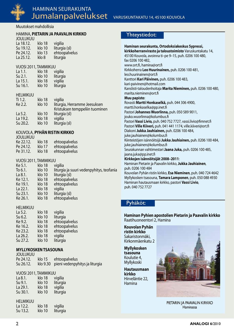 2. klo 10 liturgia (l) La 19.2. klo 18 vigilia Su 20.2. klo 10 liturgia (l) KOUVOLA, PYHÄN RISTIN KIRKKO JOULUKUU Ke 22.12. klo 18 ehtoopalvelu Pe 24.12. klo 17 ehtoopalvelu Pe 31.12. klo 18 ehtoopalvelu VUOSI 2011, TAMMIKUU Ke 5.