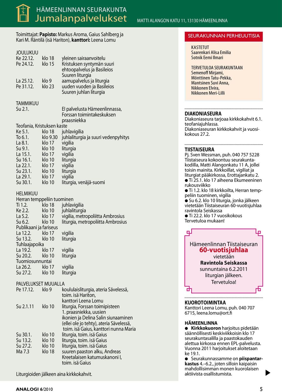 1. ANALOGI 6/2010 EI palveluta Hämeenlinnaa, Foran toimintakekuken praaniekka Teofania, Krituken kate Ke 5.1. klo 18 juhlavigilia To 6.1. klo 9.30 juhlaliturgia ja uuri vedenpyhity La 8.1. klo 17 vigilia Su 9.