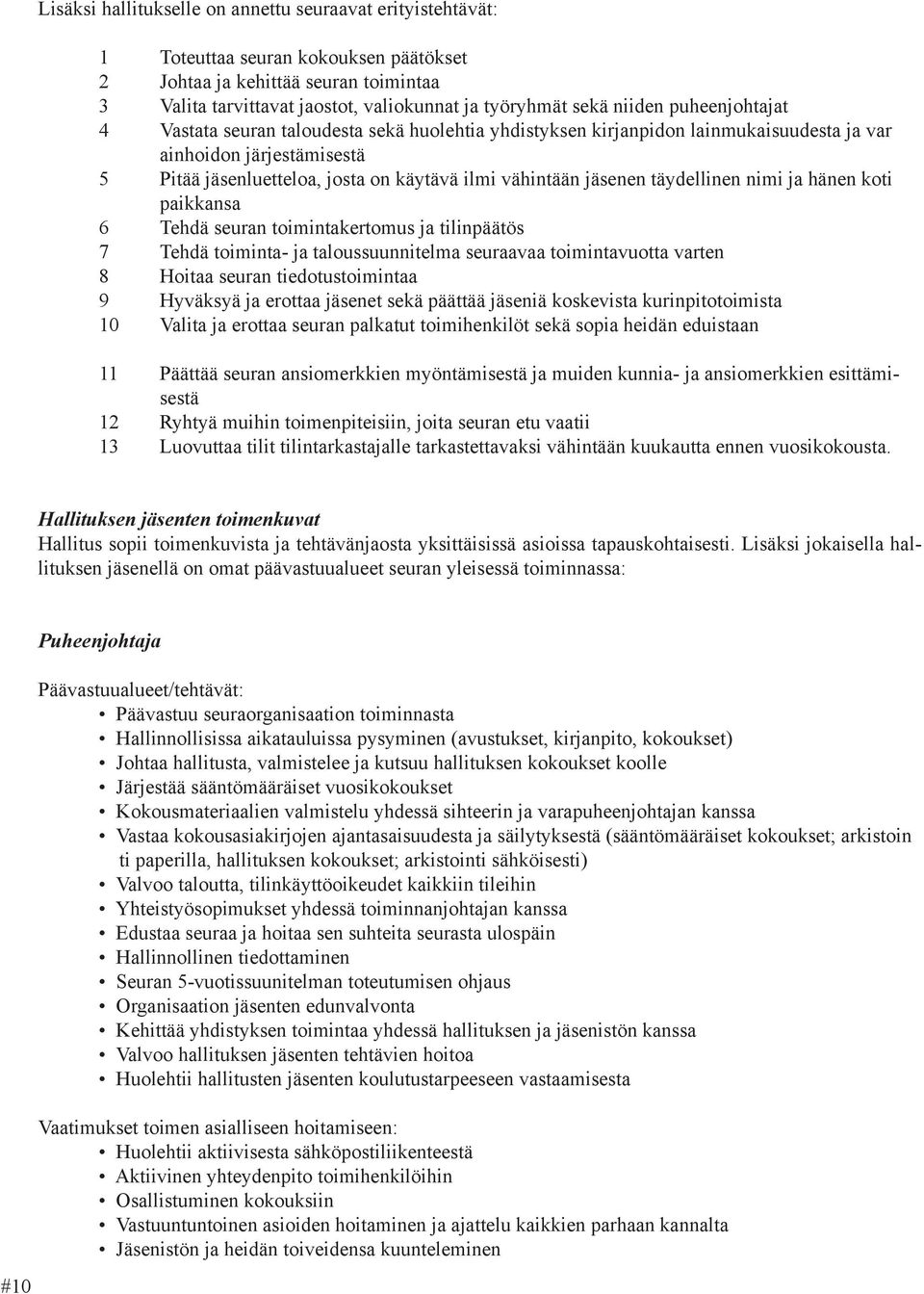 jäsenen täydellinen nimi ja hänen koti paikkansa 6 Tehdä seuran toimintakertomus ja tilinpäätös 7 Tehdä toiminta- ja taloussuunnitelma seuraavaa toimintavuotta varten 8 Hoitaa seuran