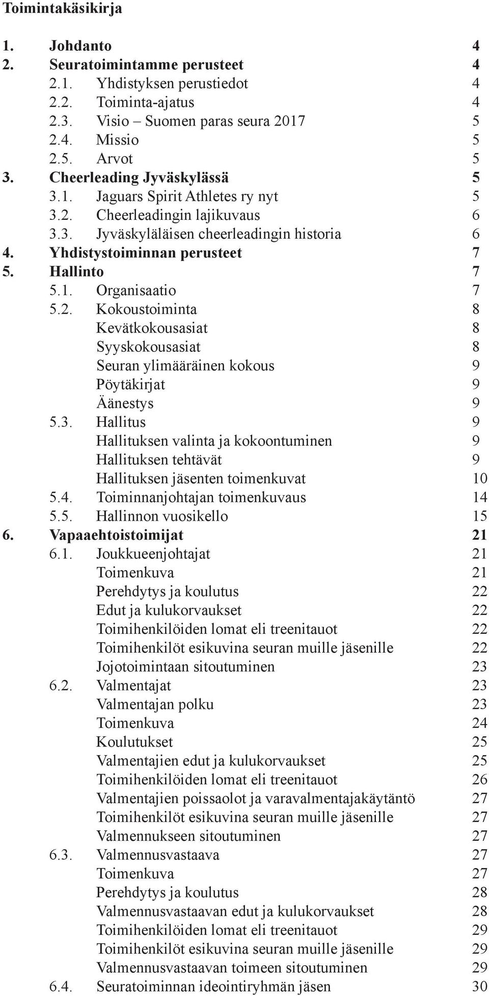 2. Kokoustoiminta 8 Kevätkokousasiat 8 Syyskokousasiat 8 Seuran ylimääräinen kokous 9 Pöytäkirjat 9 Äänestys 9 5.3.