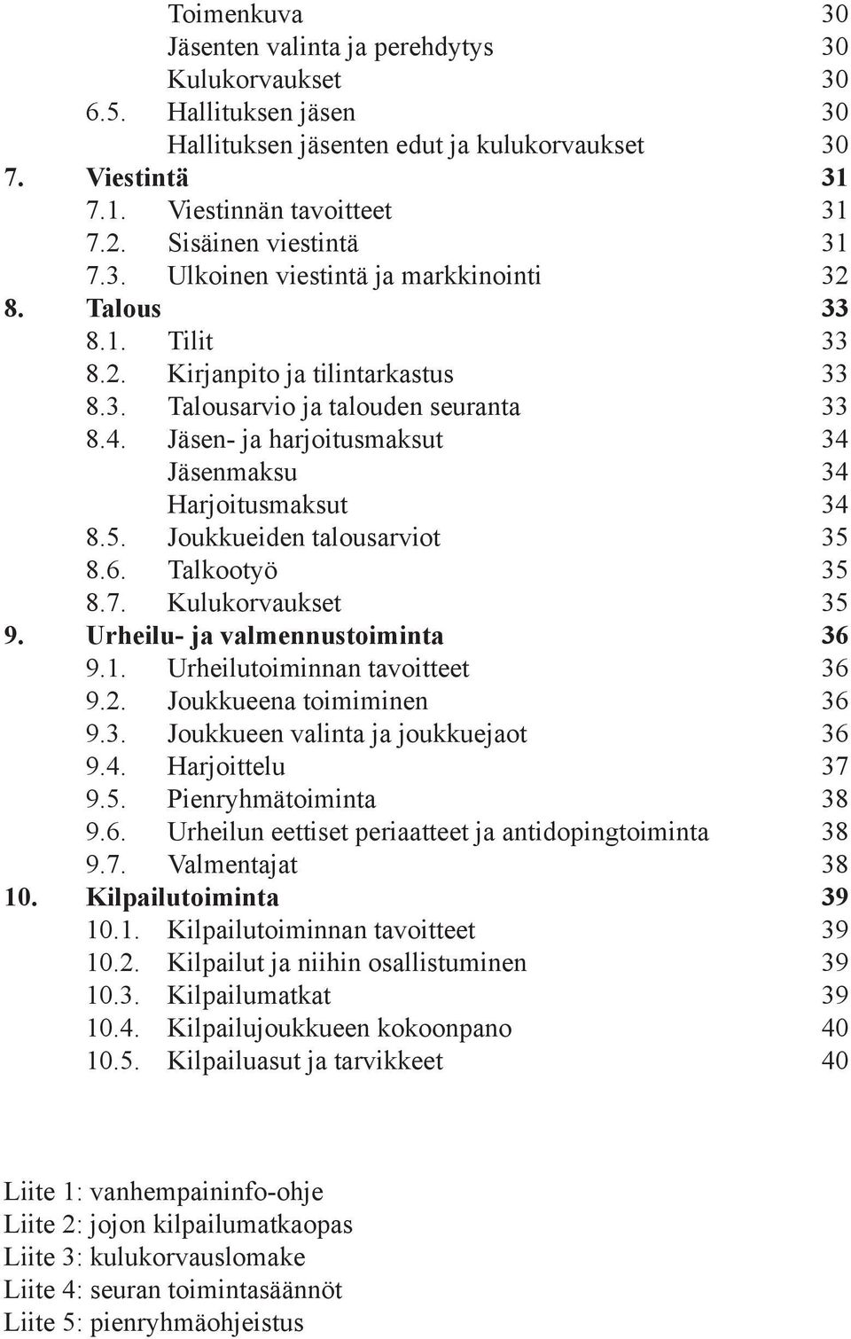 Jäsen- ja harjoitusmaksut 34 Jäsenmaksu 34 Harjoitusmaksut 34 8.5. Joukkueiden talousarviot 35 8.6. Talkootyö 35 8.7. Kulukorvaukset 35 9. Urheilu- ja valmennustoiminta 36 9.1.