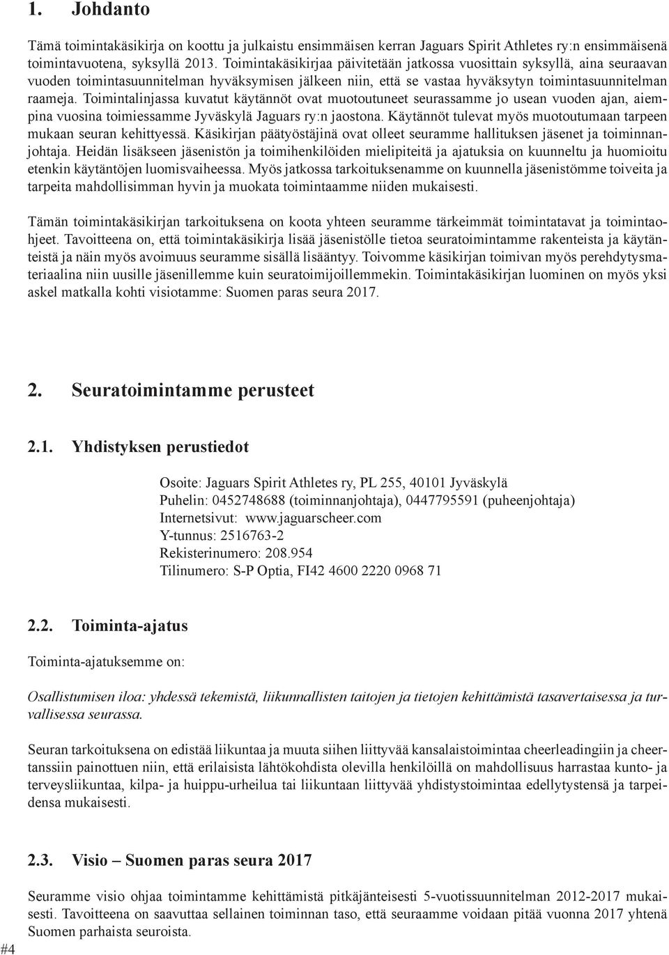 Toimintalinjassa kuvatut käytännöt ovat muotoutuneet seurassamme jo usean vuoden ajan, aiempina vuosina toimiessamme Jyväskylä Jaguars ry:n jaostona.