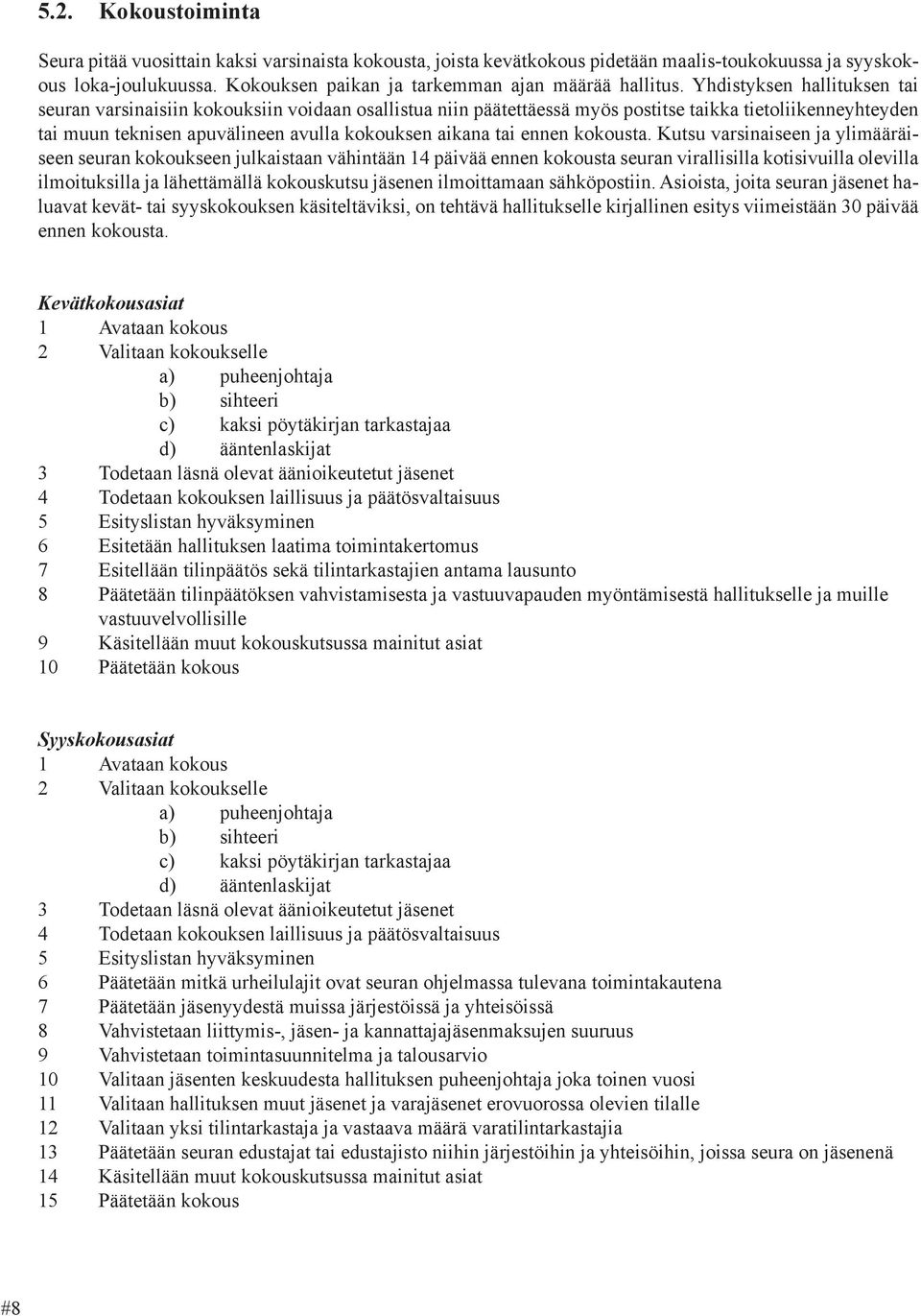 Yhdistyksen hallituksen tai seuran varsinaisiin kokouksiin voidaan osallistua niin päätettäessä myös postitse taikka tietoliikenneyhteyden tai muun teknisen apuvälineen avulla kokouksen aikana tai