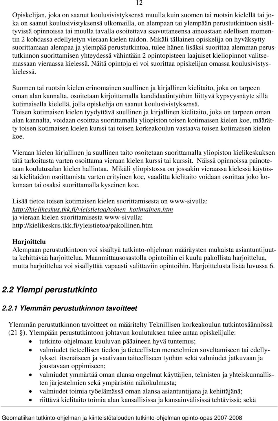 Mikäli tällainen opiskelija on hyväksytty suorittamaan alempaa ja ylempää perustutkintoa, tulee hänen lisäksi suorittaa alemman perustutkinnon suorittamisen yhteydessä vähintään 2 opintopisteen