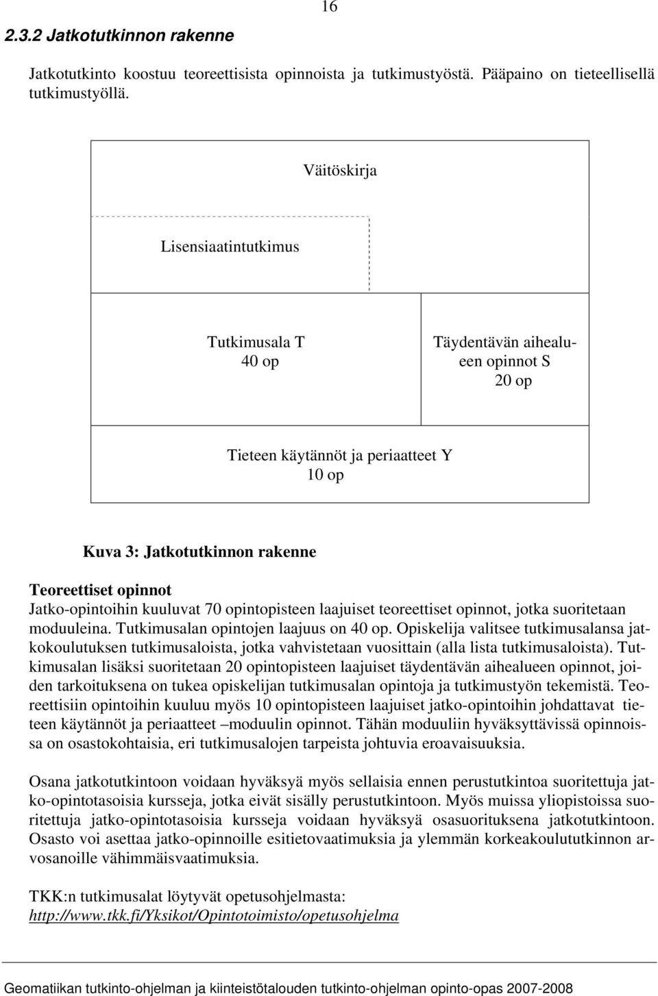 Jatko-opintoihin kuuluvat 70 opintopisteen laajuiset teoreettiset opinnot, jotka suoritetaan moduuleina. Tutkimusalan opintojen laajuus on 40 op.