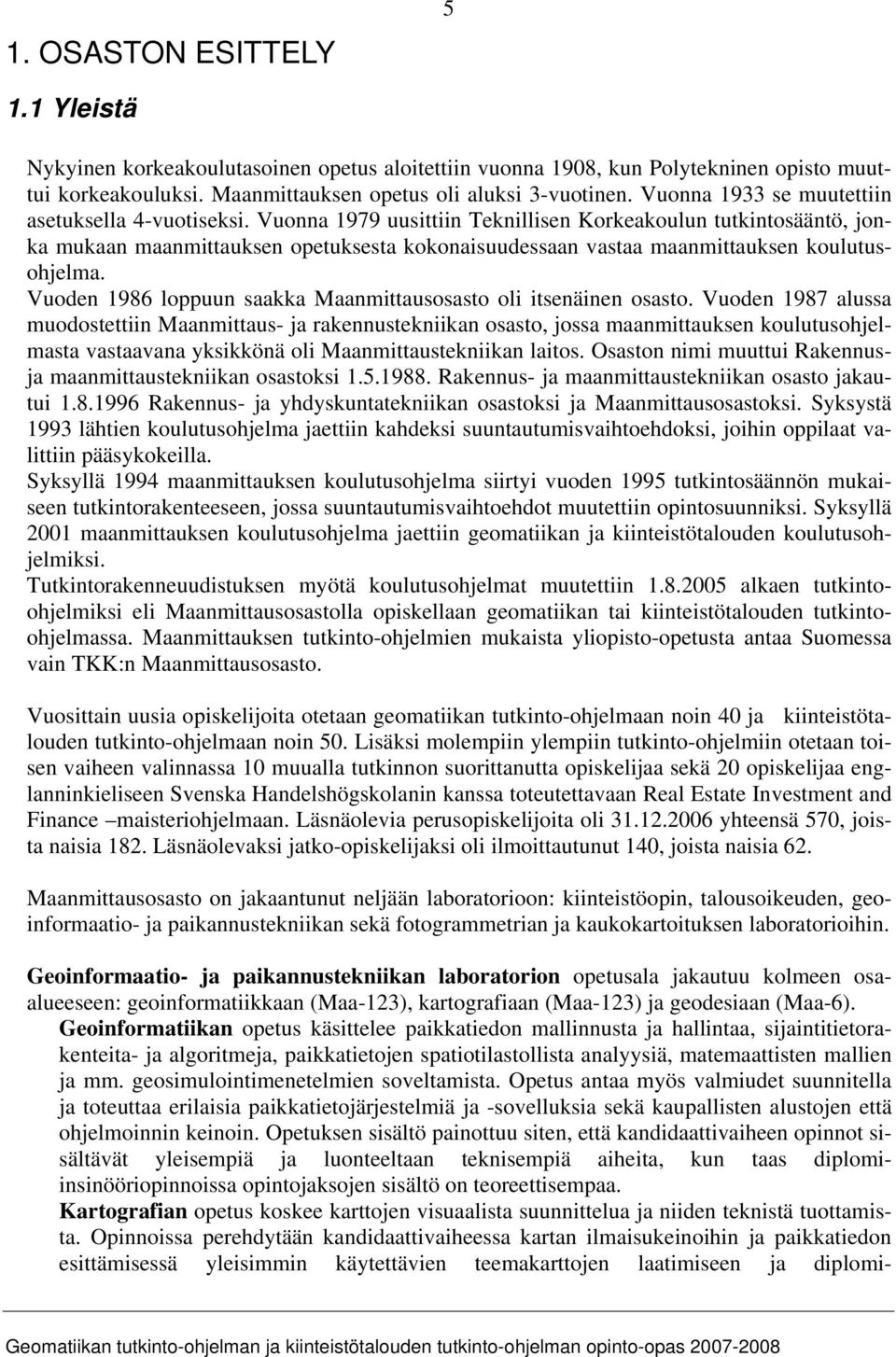 Vuonna 1979 uusittiin Teknillisen Korkeakoulun tutkintosääntö, jonka mukaan maanmittauksen opetuksesta kokonaisuudessaan vastaa maanmittauksen koulutusohjelma.