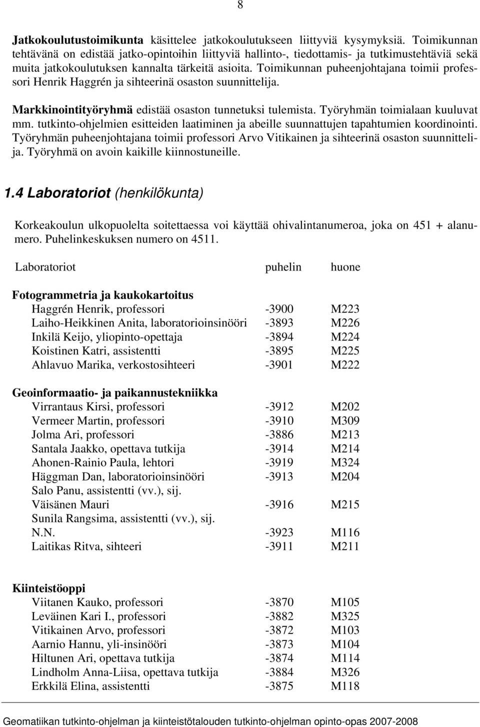 Toimikunnan puheenjohtajana toimii professori Henrik Haggrén ja sihteerinä osaston suunnittelija. Markkinointityöryhmä edistää osaston tunnetuksi tulemista. Työryhmän toimialaan kuuluvat mm.