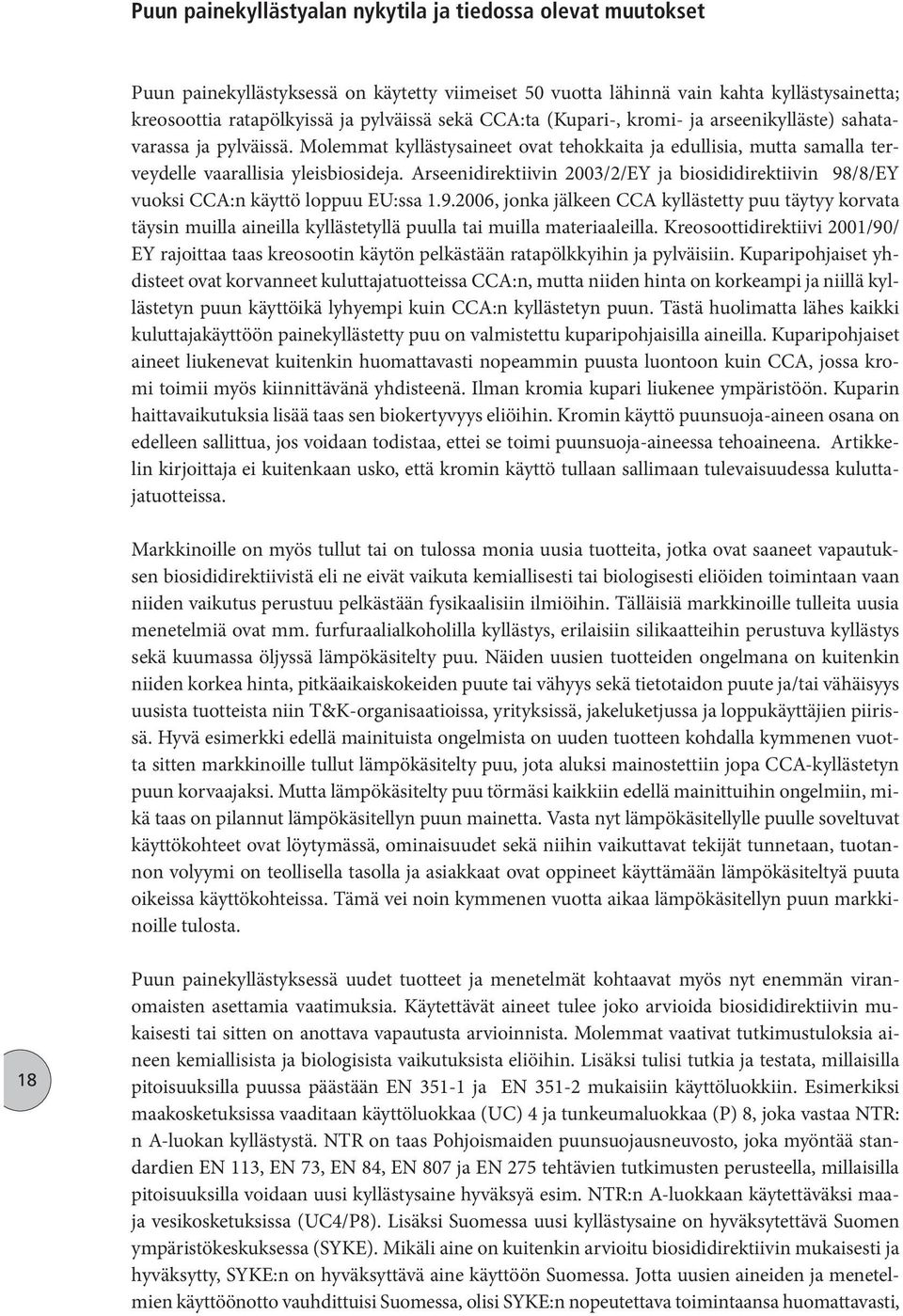 Arseenidirektiivin 2003/2/EY ja biosididirektiivin 98/8/EY vuoksi CCA:n käyttö loppuu EU:ssa 1.9.2006, jonka jälkeen CCA kyllästetty puu täytyy korvata täysin muilla aineilla kyllästetyllä puulla tai muilla materiaaleilla.