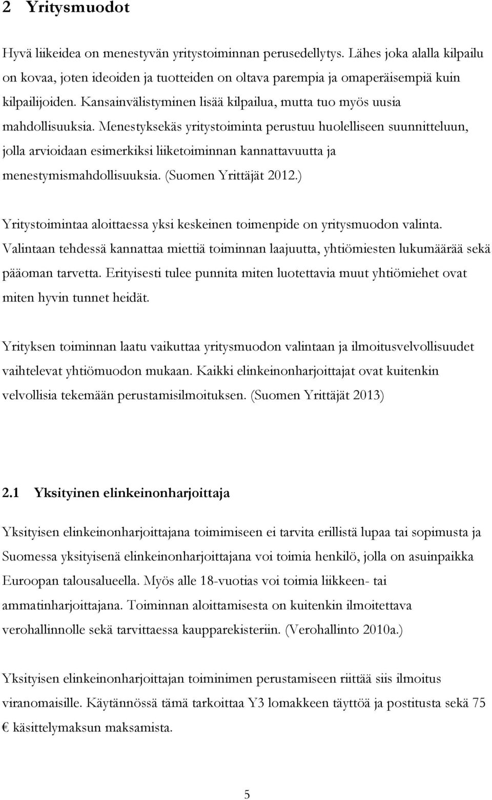 Menestyksekäs yritystoiminta perustuu huolelliseen suunnitteluun, jolla arvioidaan esimerkiksi liiketoiminnan kannattavuutta ja menestymismahdollisuuksia. (Suomen Yrittäjät 2012.