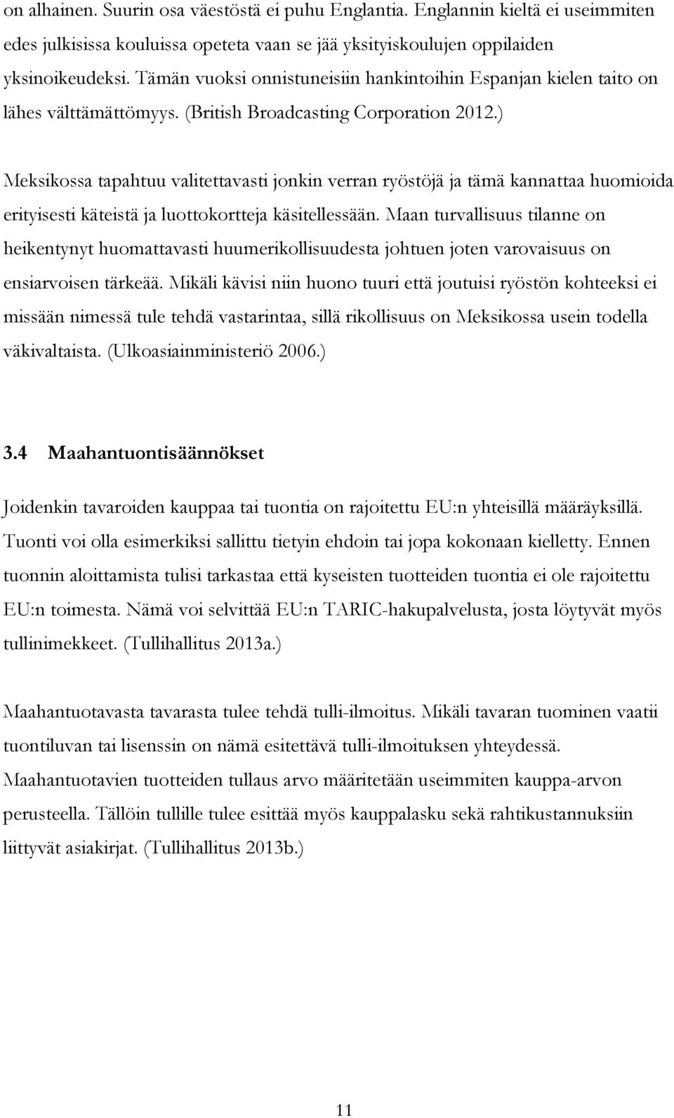 ) Meksikossa tapahtuu valitettavasti jonkin verran ryöstöjä ja tämä kannattaa huomioida erityisesti käteistä ja luottokortteja käsitellessään.