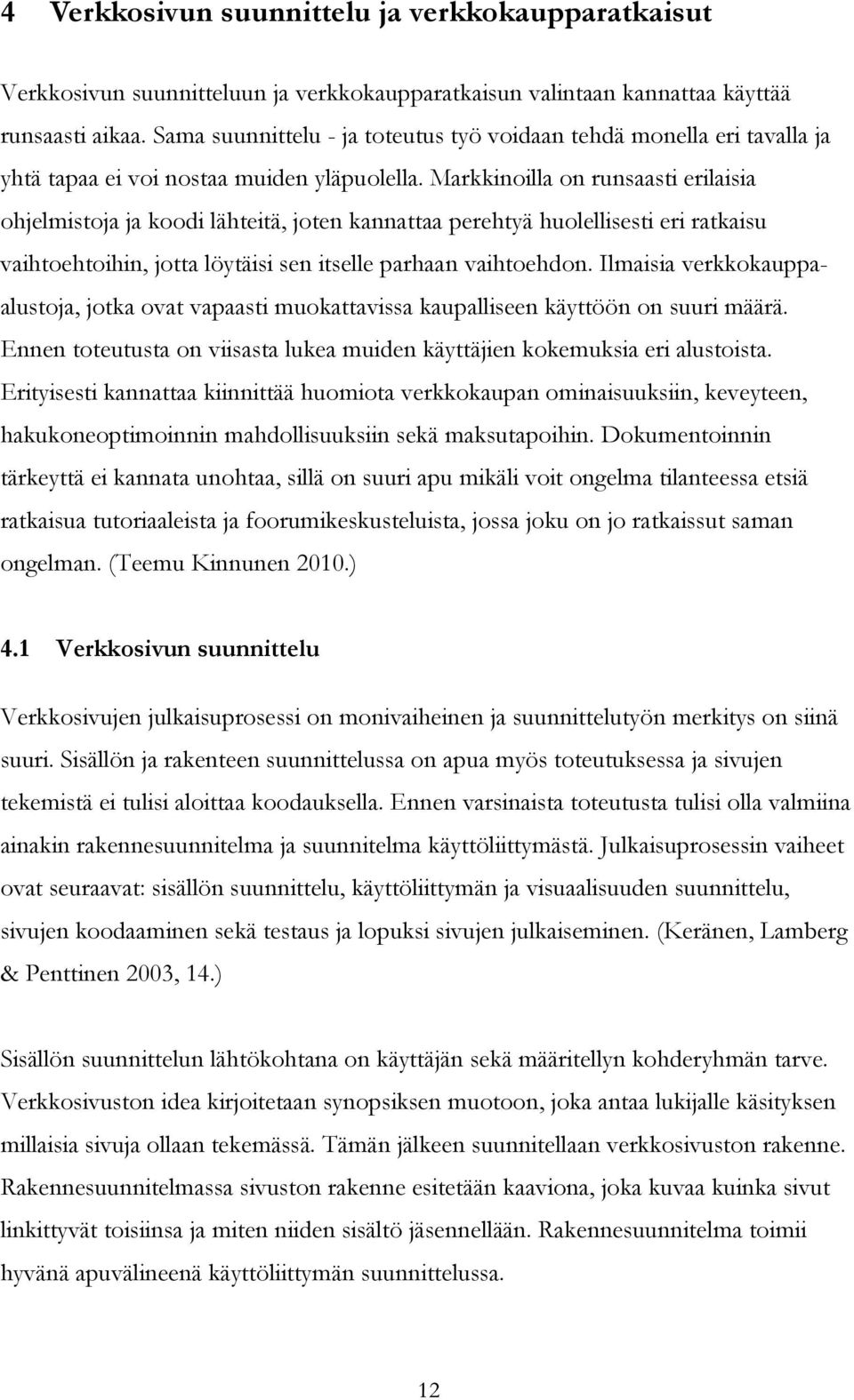 Markkinoilla on runsaasti erilaisia ohjelmistoja ja koodi lähteitä, joten kannattaa perehtyä huolellisesti eri ratkaisu vaihtoehtoihin, jotta löytäisi sen itselle parhaan vaihtoehdon.