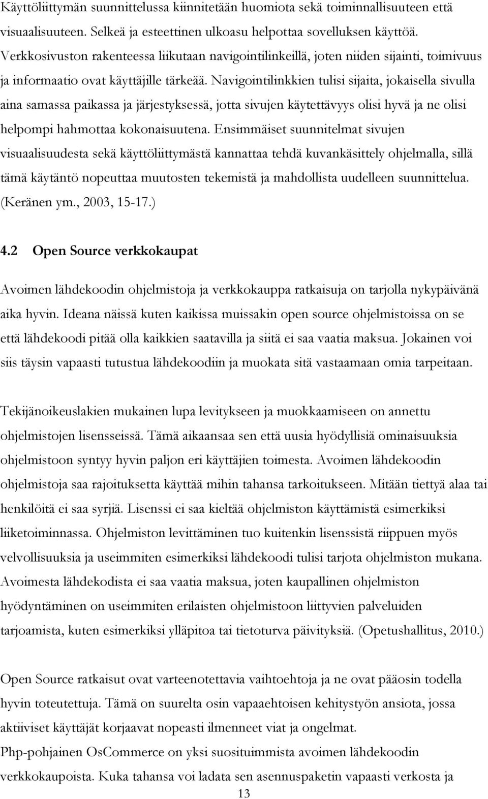 Navigointilinkkien tulisi sijaita, jokaisella sivulla aina samassa paikassa ja järjestyksessä, jotta sivujen käytettävyys olisi hyvä ja ne olisi helpompi hahmottaa kokonaisuutena.