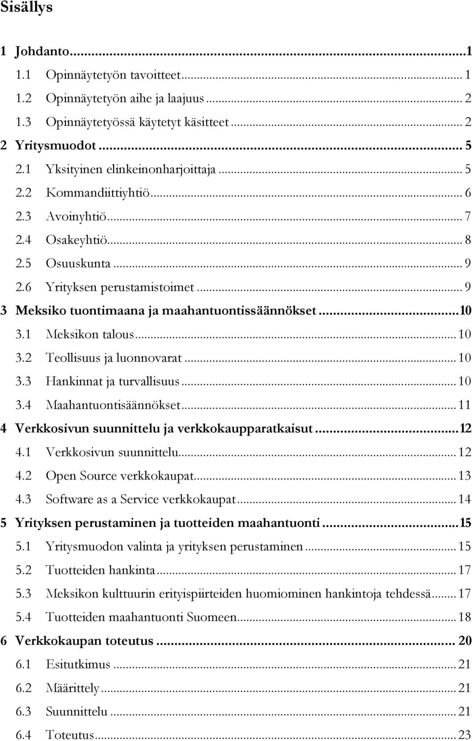 1 Meksikon talous... 10 3.2 Teollisuus ja luonnovarat... 10 3.3 Hankinnat ja turvallisuus... 10 3.4 Maahantuontisäännökset... 11 4 Verkkosivun suunnittelu ja verkkokaupparatkaisut... 12 4.