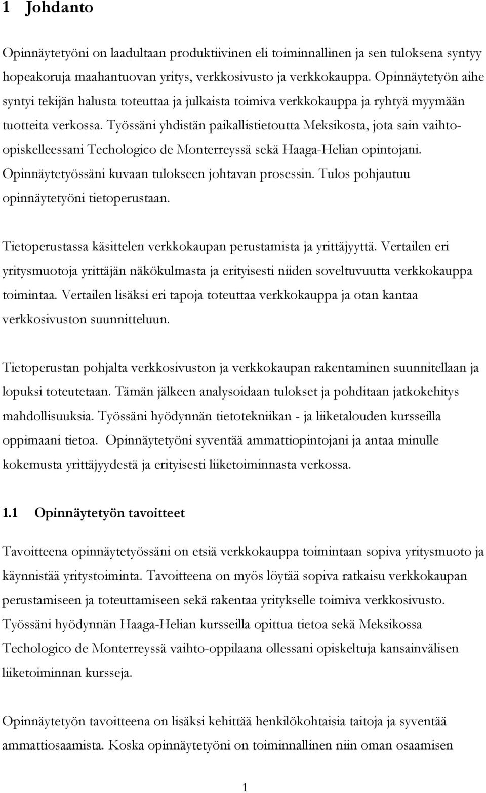 Työssäni yhdistän paikallistietoutta Meksikosta, jota sain vaihtoopiskelleessani Techologico de Monterreyssä sekä Haaga-Helian opintojani. Opinnäytetyössäni kuvaan tulokseen johtavan prosessin.