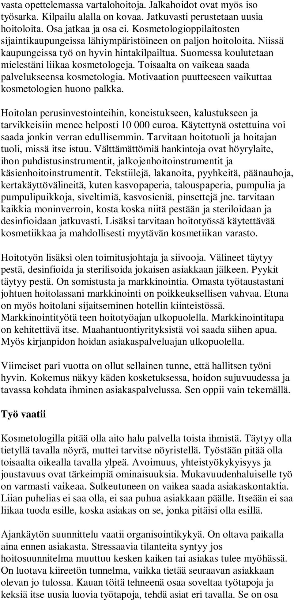 Toisaalta on vaikeaa saada palvelukseensa kosmetologia. Motivaation puutteeseen vaikuttaa kosmetologien huono palkka.