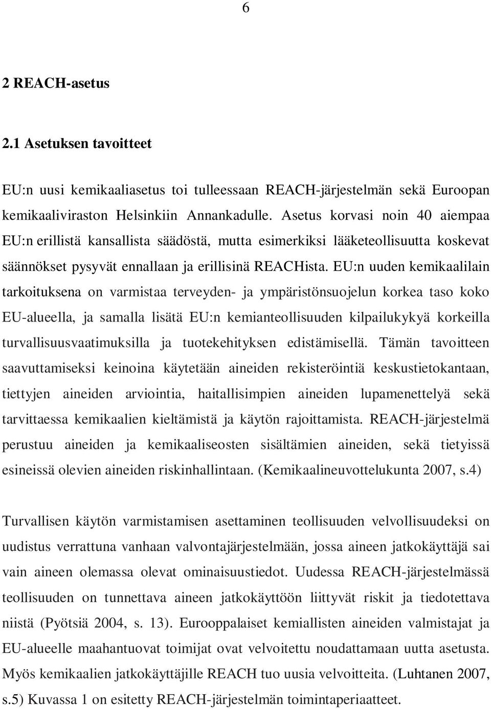 EU:n uuden kemikaalilain tarkoituksena on varmistaa terveyden- ja ympäristönsuojelun korkea taso koko EU-alueella, ja samalla lisätä EU:n kemianteollisuuden kilpailukykyä korkeilla