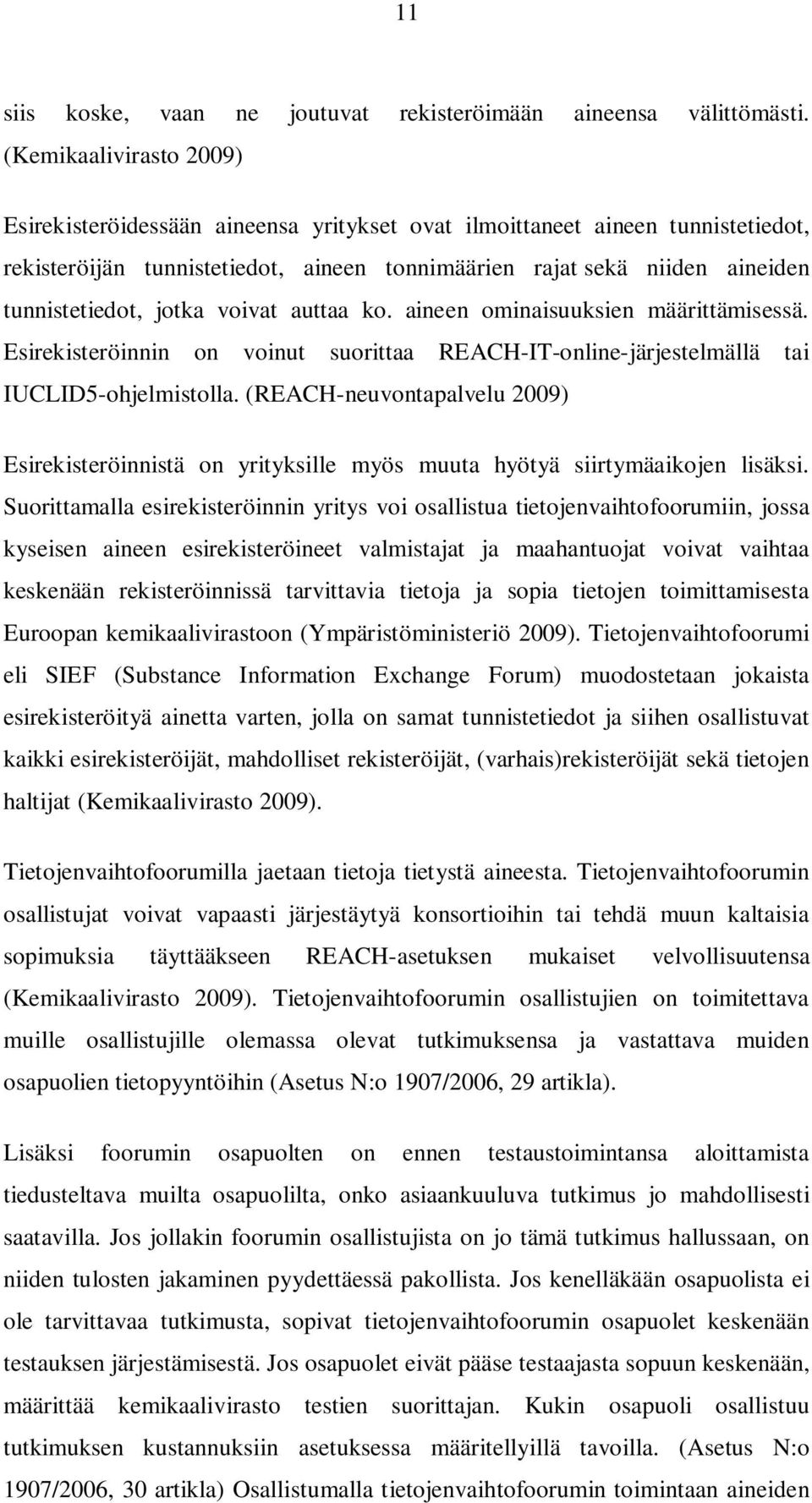 jotka voivat auttaa ko. aineen ominaisuuksien määrittämisessä. Esirekisteröinnin on voinut suorittaa REACH-IT-online-järjestelmällä tai IUCLID5-ohjelmistolla.