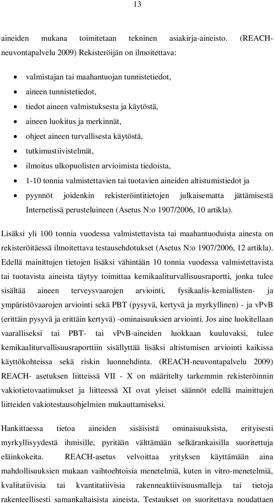 ohjeet aineen turvallisesta käytöstä, tutkimustiivistelmät, ilmoitus ulkopuolisten arvioimista tiedoista, 1-10 tonnia valmistettavien tai tuotavien aineiden altistumistiedot ja pyynnöt joidenkin