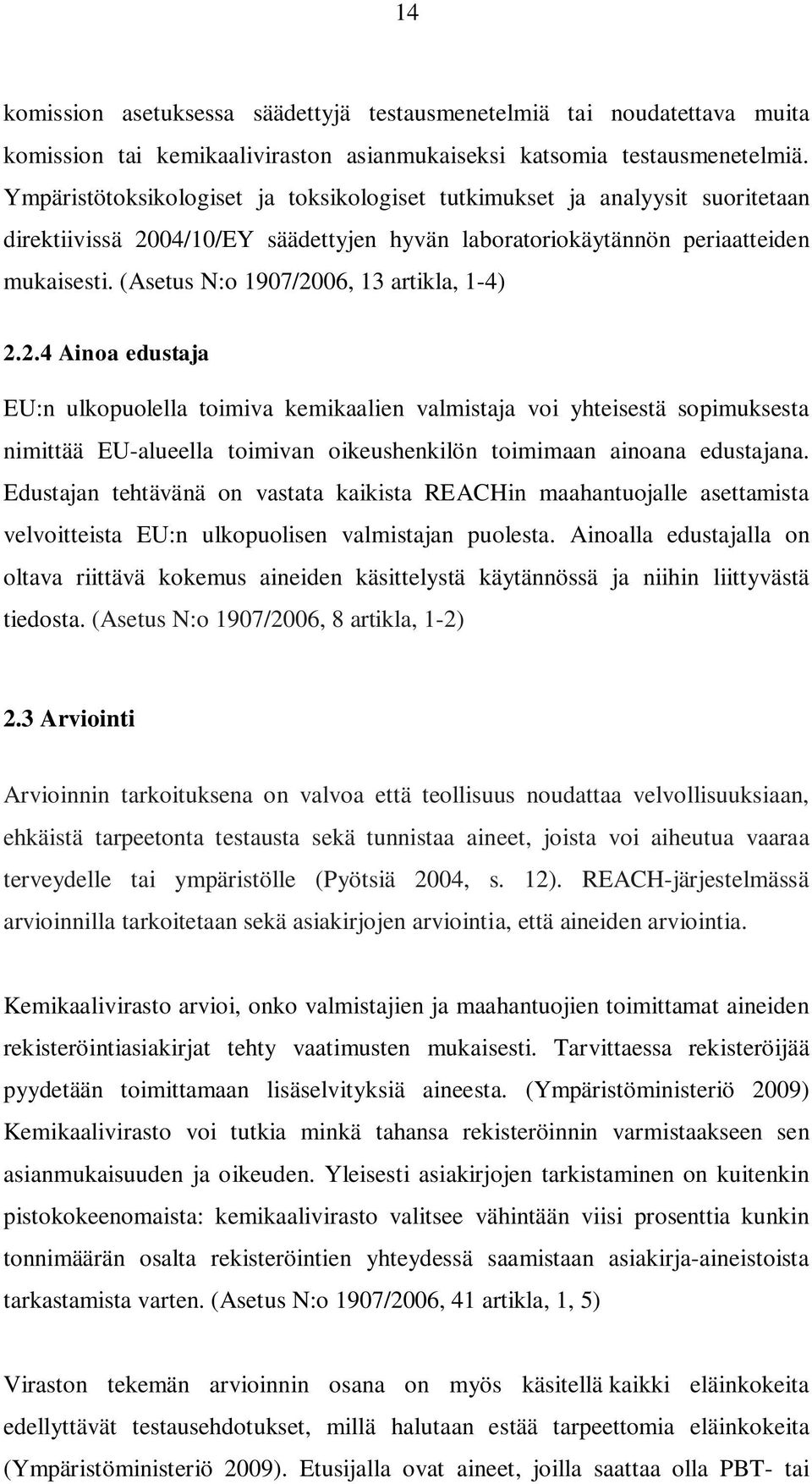 (Asetus N:o 1907/2006, 13 artikla, 1-4) 2.2.4 Ainoa edustaja EU:n ulkopuolella toimiva kemikaalien valmistaja voi yhteisestä sopimuksesta nimittää EU-alueella toimivan oikeushenkilön toimimaan ainoana edustajana.