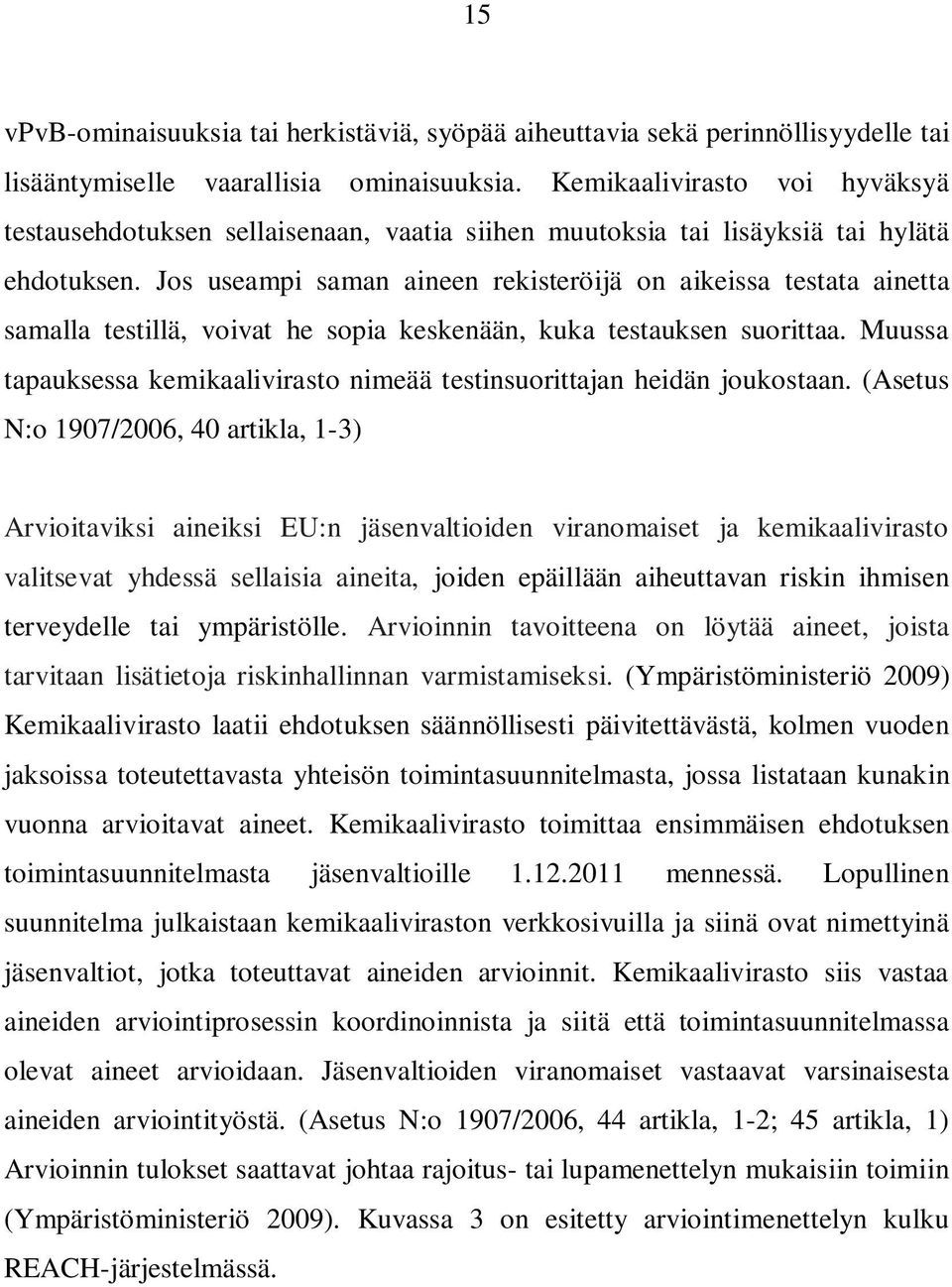 Jos useampi saman aineen rekisteröijä on aikeissa testata ainetta samalla testillä, voivat he sopia keskenään, kuka testauksen suorittaa.