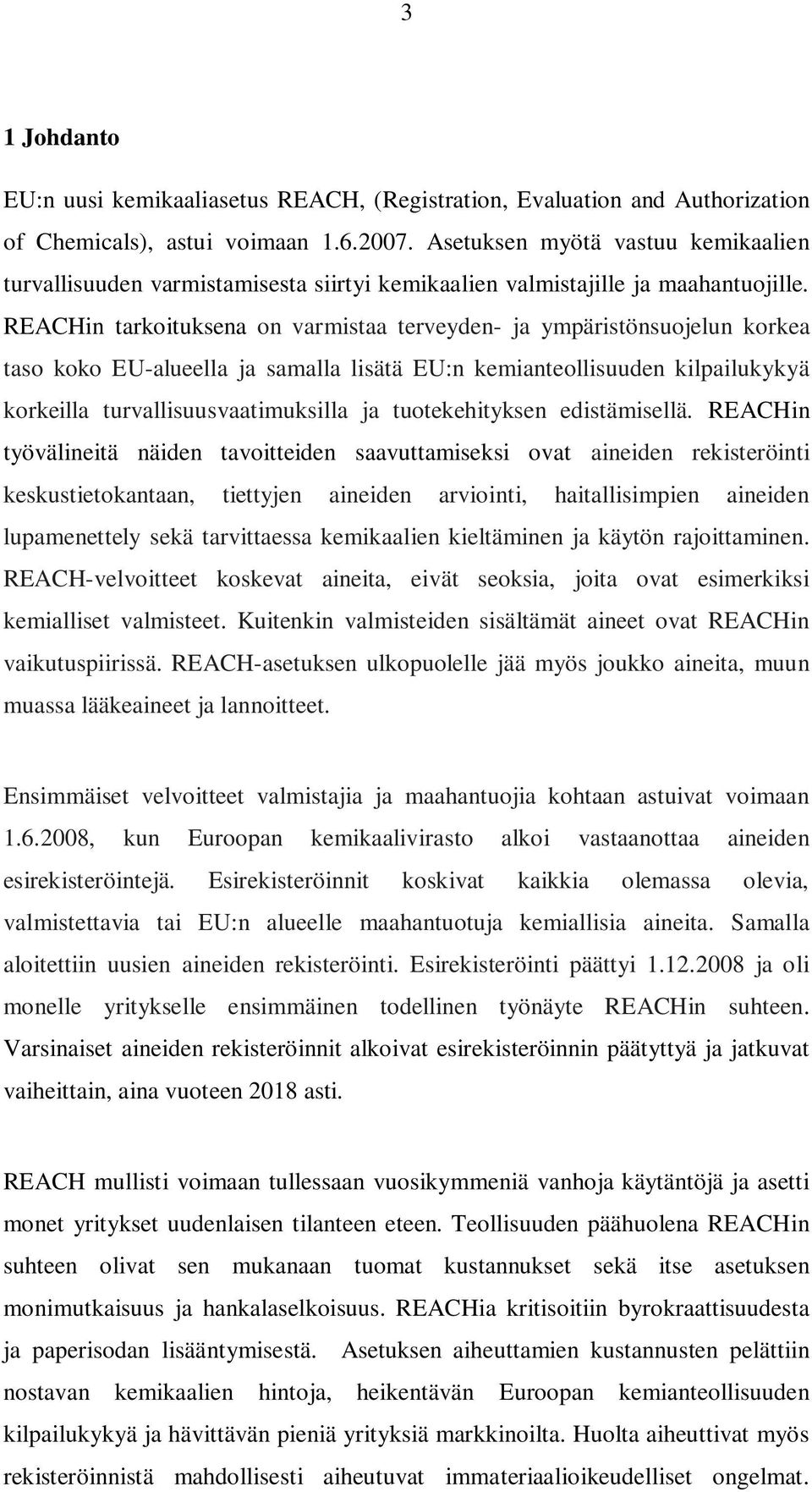 REACHin tarkoituksena on varmistaa terveyden- ja ympäristönsuojelun korkea taso koko EU-alueella ja samalla lisätä EU:n kemianteollisuuden kilpailukykyä korkeilla turvallisuusvaatimuksilla ja