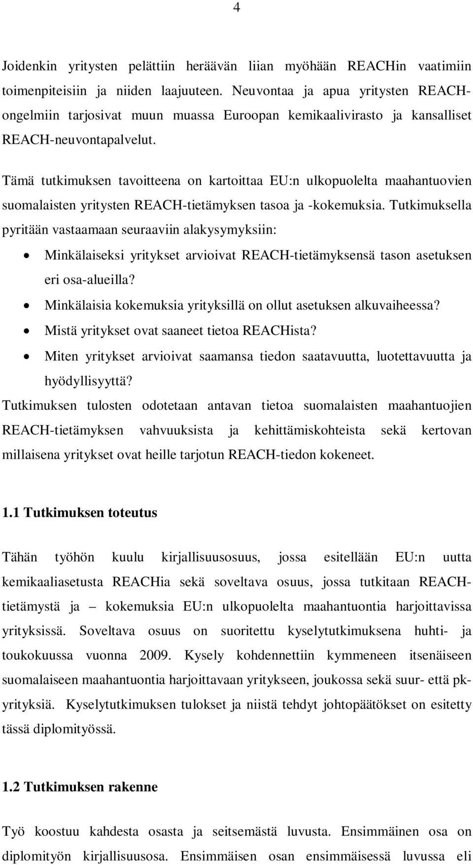 Tämä tutkimuksen tavoitteena on kartoittaa EU:n ulkopuolelta maahantuovien suomalaisten yritysten REACH-tietämyksen tasoa ja -kokemuksia.