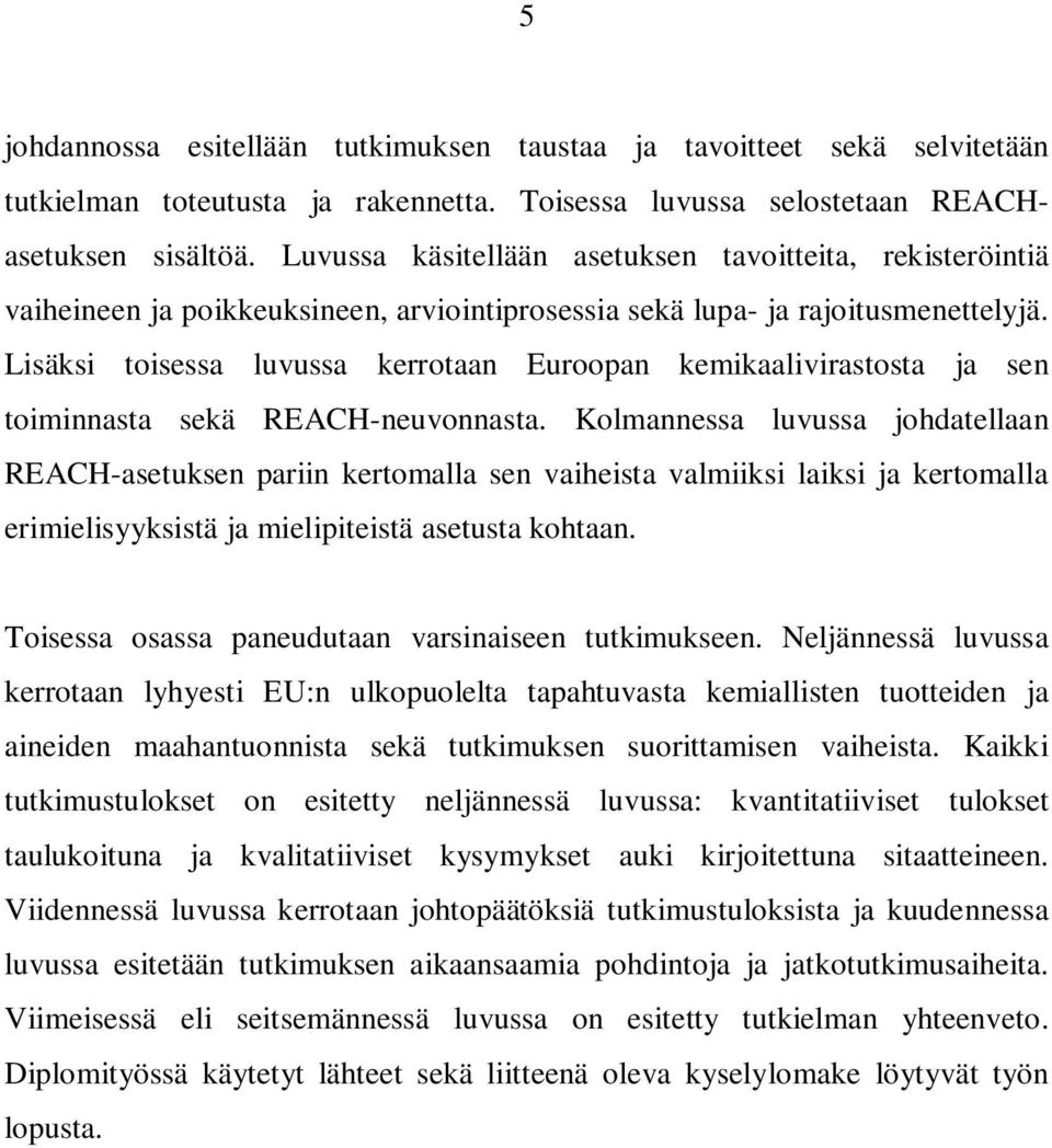 Lisäksi toisessa luvussa kerrotaan Euroopan kemikaalivirastosta ja sen toiminnasta sekä REACH-neuvonnasta.