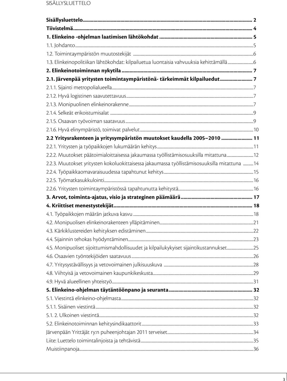 ..7 2.1.2. Hyvä logistinen saavutettavuus...7 2.1.3. Monipuolinen elinkeinorakenne...7 2.1.4. Selkeät erikoistumisalat...9 2.1.5. Osaavan työvoiman saatavuus...9 2.1.6.