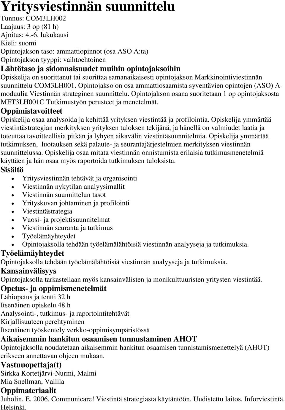 samanaikaisesti opintojakson Markkinointiviestinnän suunnittelu COM3LH001. Opintojakso on osa ammattiosaamista syventävien opintojen (ASO) A- moduulia Viestinnän strateginen suunnittelu.