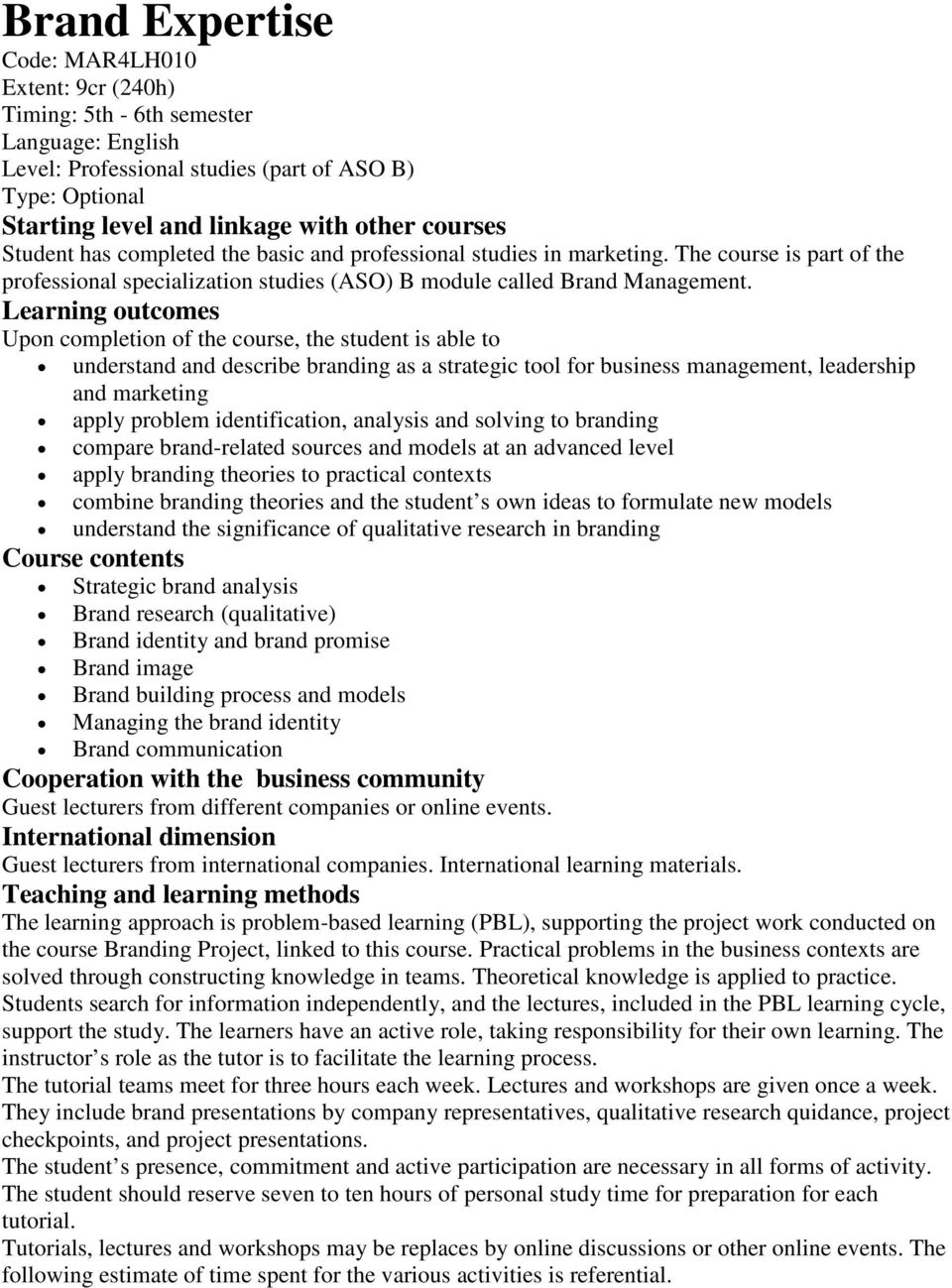 Learning outcomes Upon completion of the course, the student is able to understand and describe branding as a strategic tool for business management, leadership and marketing apply problem