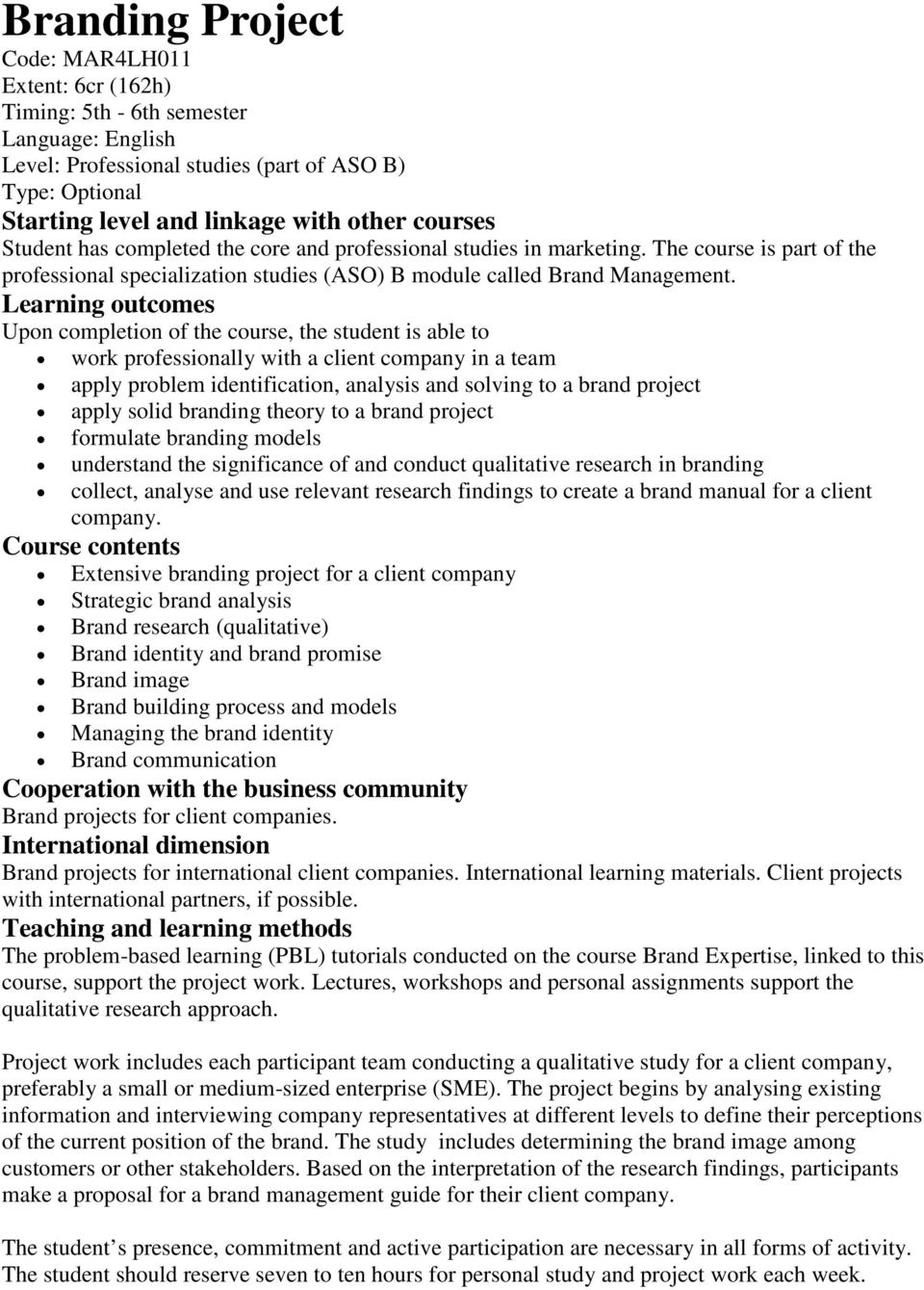 Learning outcomes Upon completion of the course, the student is able to work professionally with a client company in a team apply problem identification, analysis and solving to a brand project apply