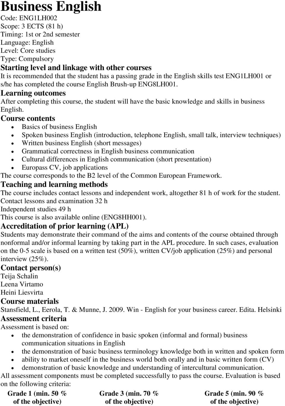 Learning outcomes After completing this course, the student will have the basic knowledge and skills in business English.