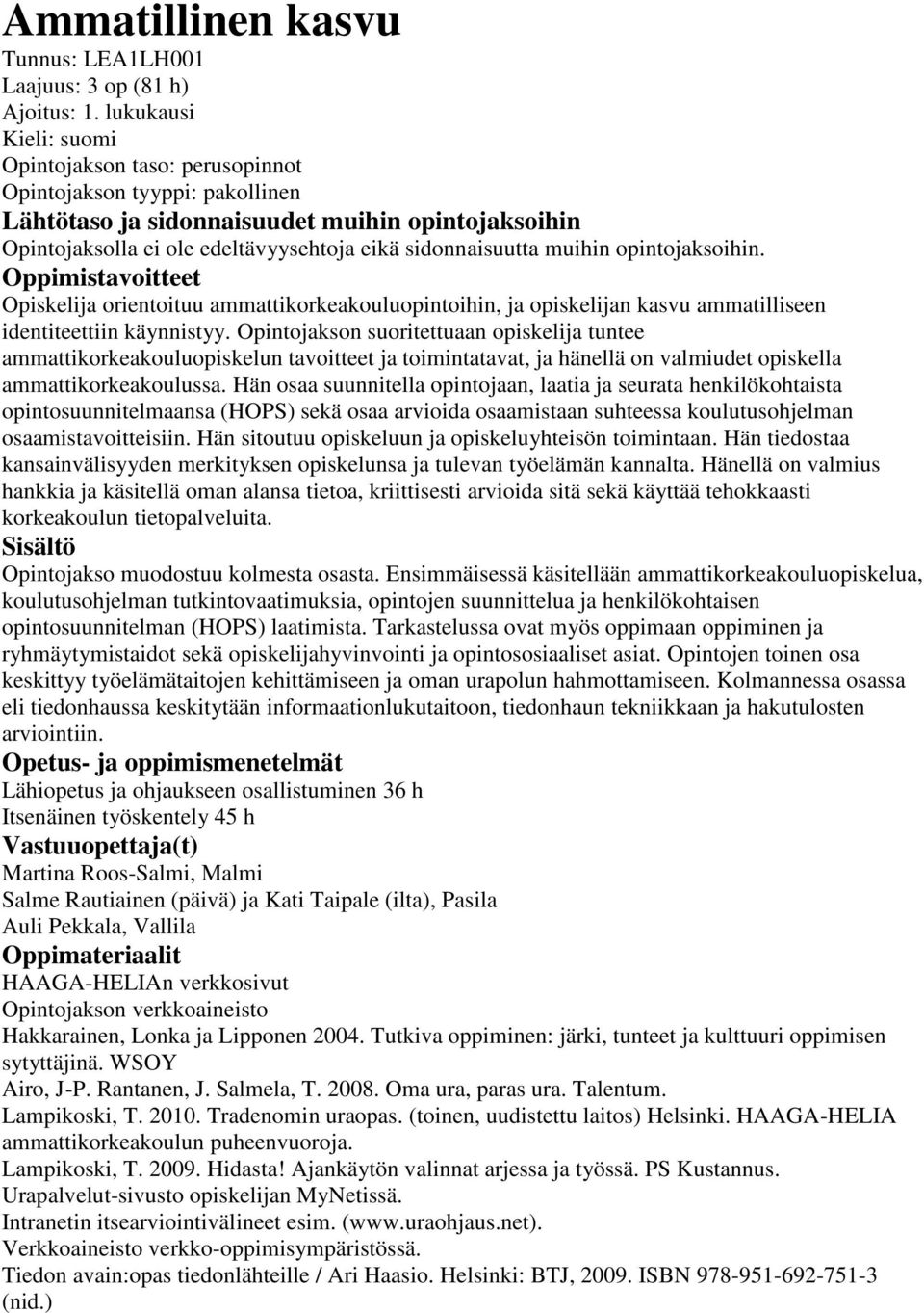 muihin opintojaksoihin. Oppimistavoitteet Opiskelija orientoituu ammattikorkeakouluopintoihin, ja opiskelijan kasvu ammatilliseen identiteettiin käynnistyy.